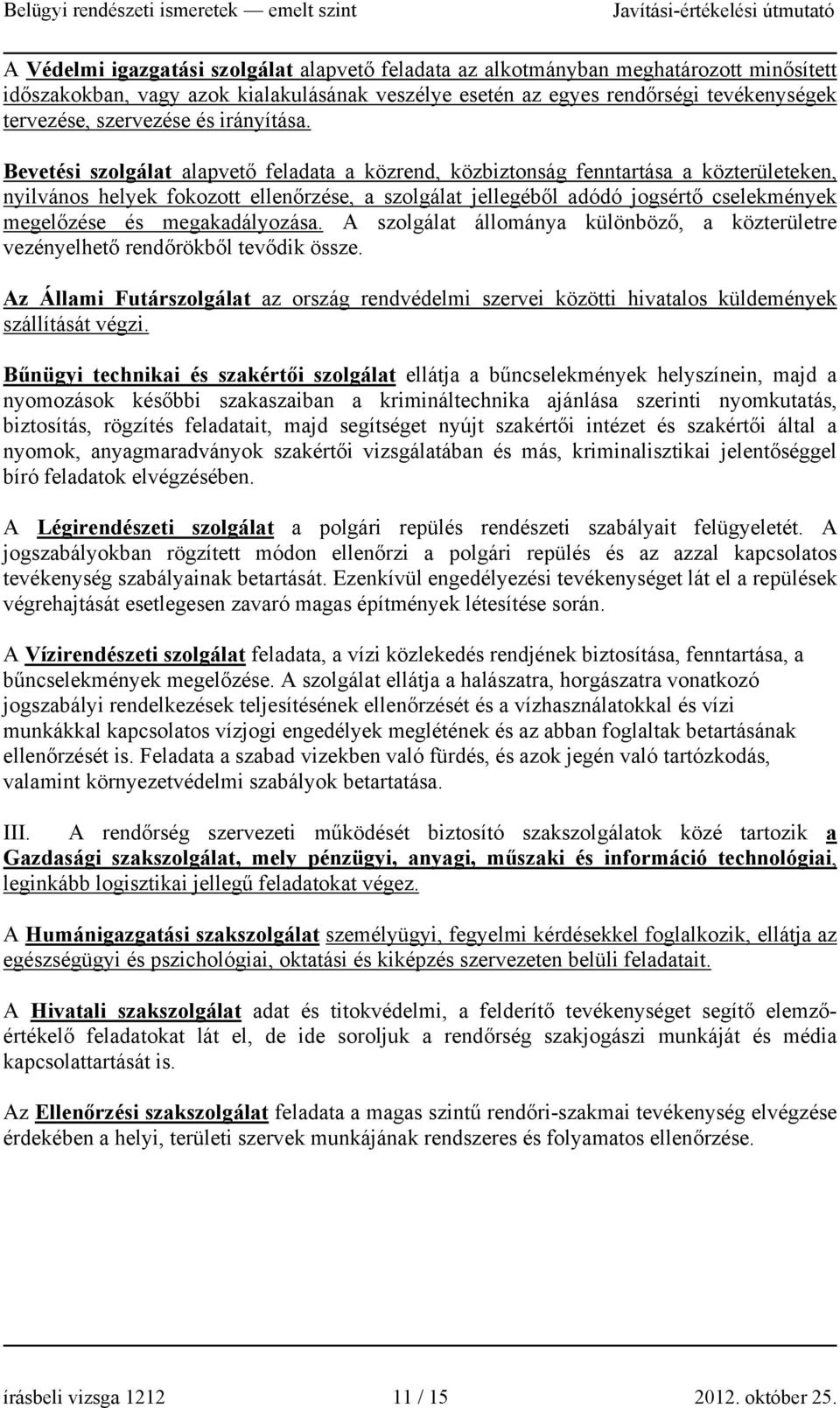 Bevetési szolgálat alapvető feladata a közrend, közbiztonság fenntartása a közterületeken, nyilvános helyek fokozott ellenőrzése, a szolgálat jellegéből adódó jogsértő cselekmények megelőzése és