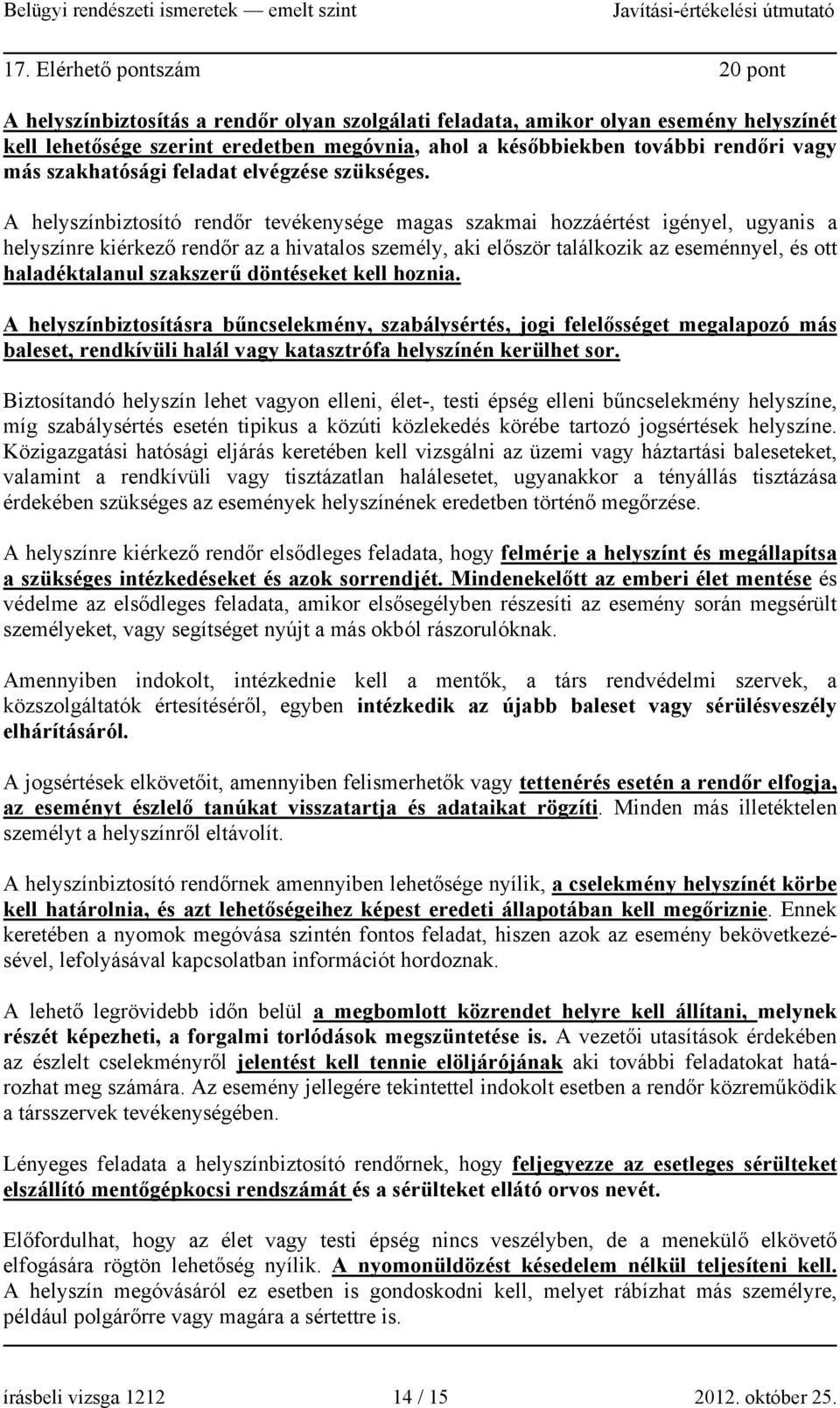 A helyszínbiztosító rendőr tevékenysége magas szakmai hozzáértést igényel, ugyanis a helyszínre kiérkező rendőr az a hivatalos személy, aki először találkozik az eseménnyel, és ott haladéktalanul