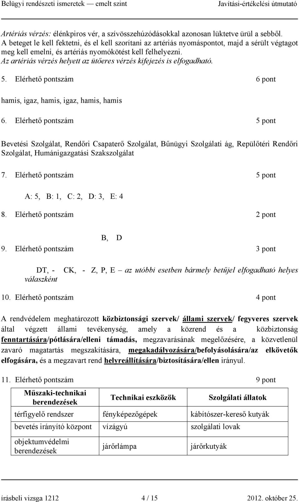 Az artériás vérzés helyett az ütőeres vérzés kifejezés is elfogadható. 5. Elérhető pontszám 6 pont hamis, igaz, hamis, igaz, hamis, hamis 6.