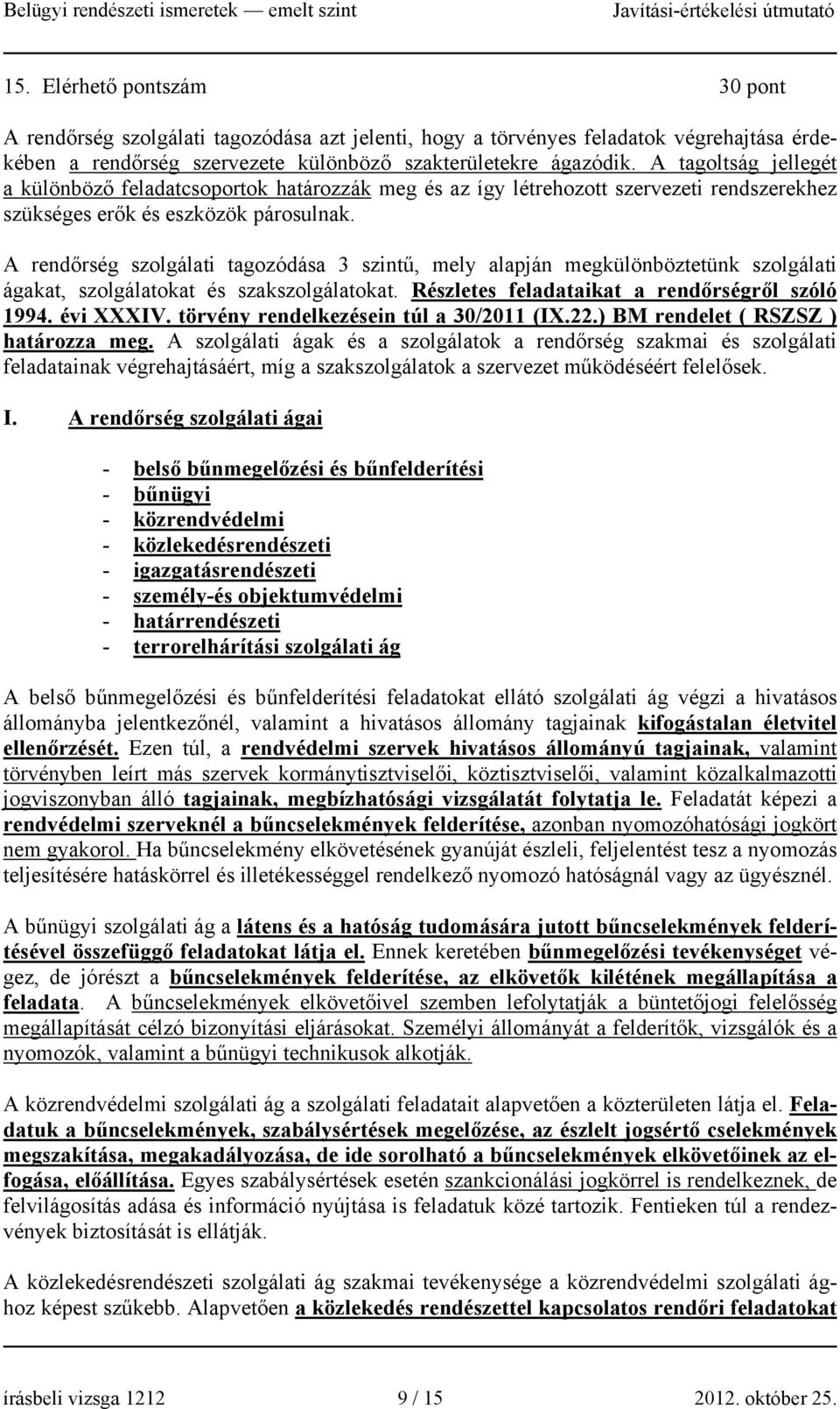 A rendőrség szolgálati tagozódása 3 szintű, mely alapján megkülönböztetünk szolgálati ágakat, szolgálatokat és szakszolgálatokat. Részletes feladataikat a rendőrségről szóló 1994. évi XXXIV.