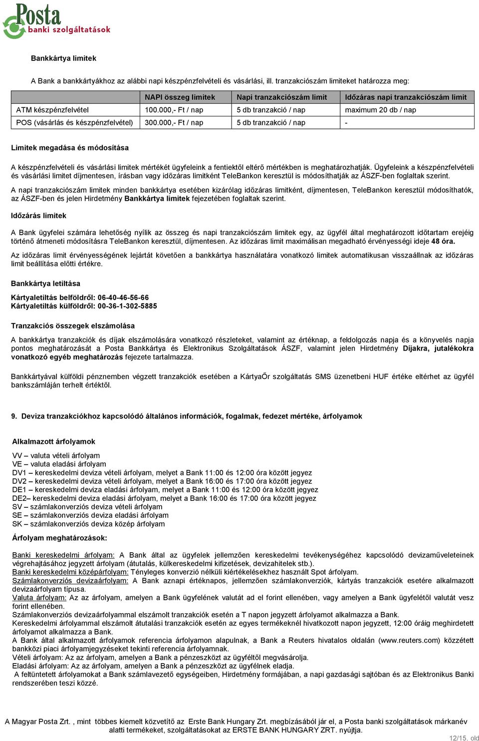 000,- / nap 5 db tranzakció / nap maximum 20 db / nap POS (vásárlás és készpénzfelvétel) 300.