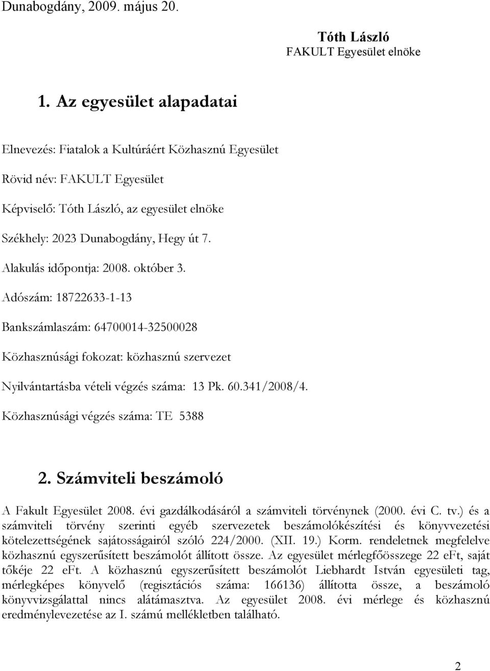 Alakulás időpontja: 2008. október 3. Adószám: 18722633-1-13 Bankszámlaszám: 64700014-32500028 Közhasznúsági fokozat: közhasznú szervezet Nyilvántartásba vételi végzés száma: 13 Pk. 60.341/2008/4.