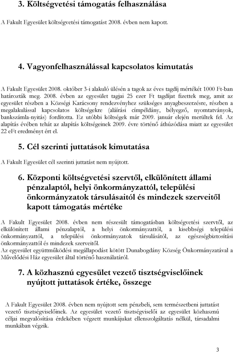 évben az egyesület tagjai 25 ezer Ft tagdíjat fizettek meg, amit az egyesület részben a Községi Karácsony rendezvényhez szükséges anyagbeszerzésre, részben a megalakulással kapcsolatos költségekre