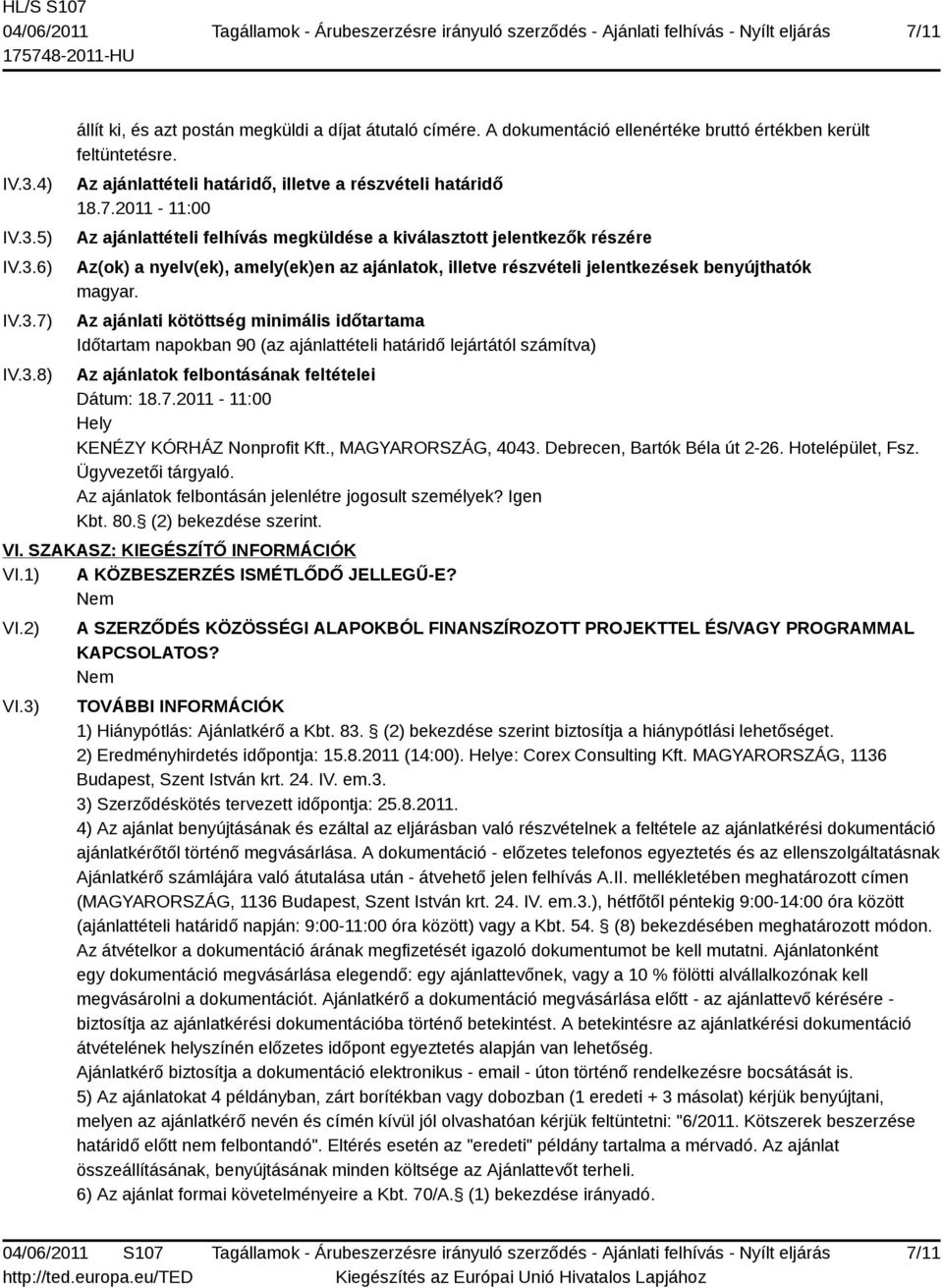 2011-11:00 Az ajánlattételi felhívás megküldése a kiválasztott jelentkezők részére Az(ok) a nyelv(ek), amely(ek)en az ajánlatok, illetve részvételi jelentkezések benyújthatók magyar.