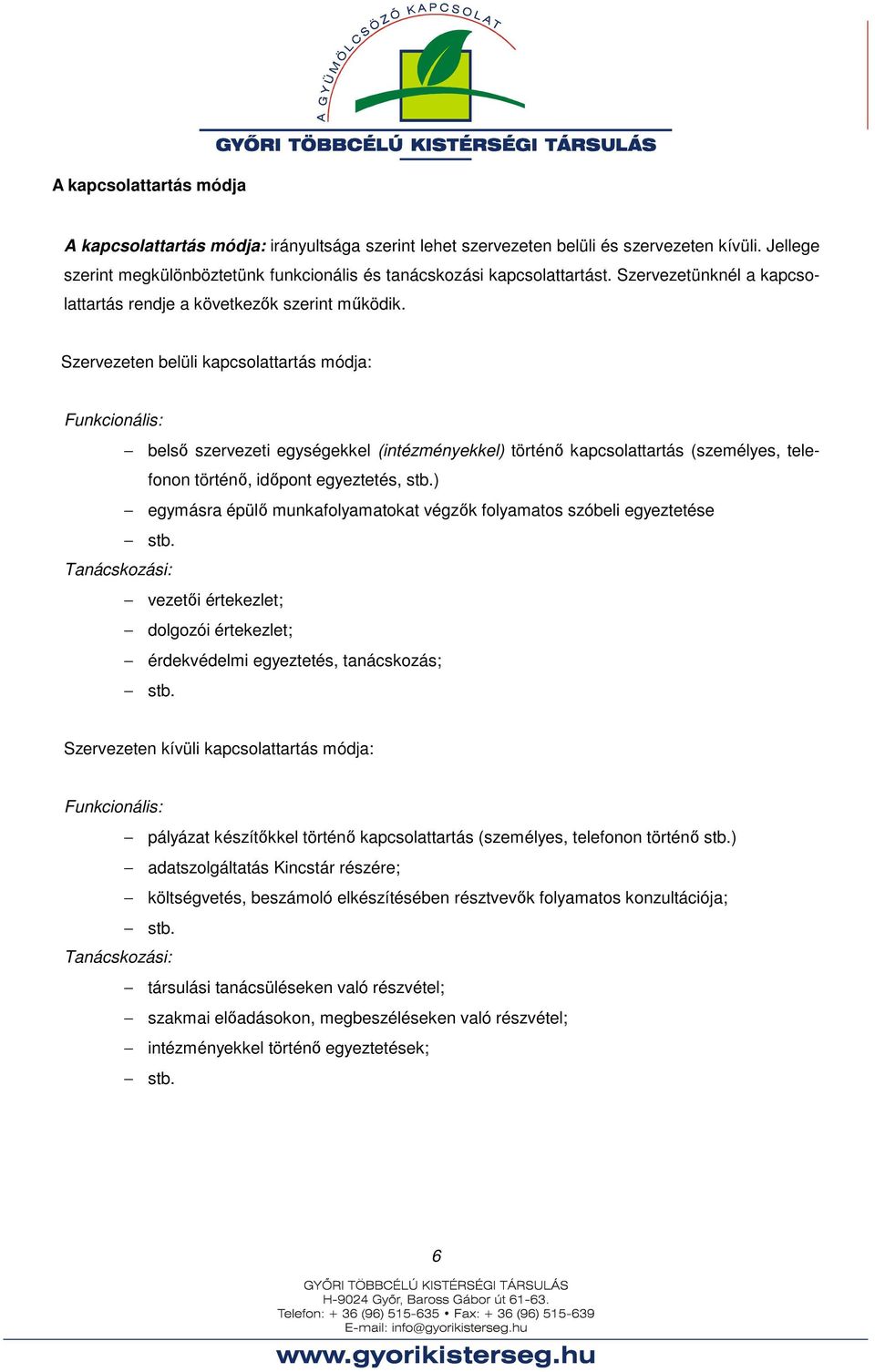 Szervezeten belüli kapcsolattartás módja: Funkcionális: belső szervezeti egységekkel (intézményekkel) történő kapcsolattartás (személyes, telefonon történő, időpont egyeztetés, stb.