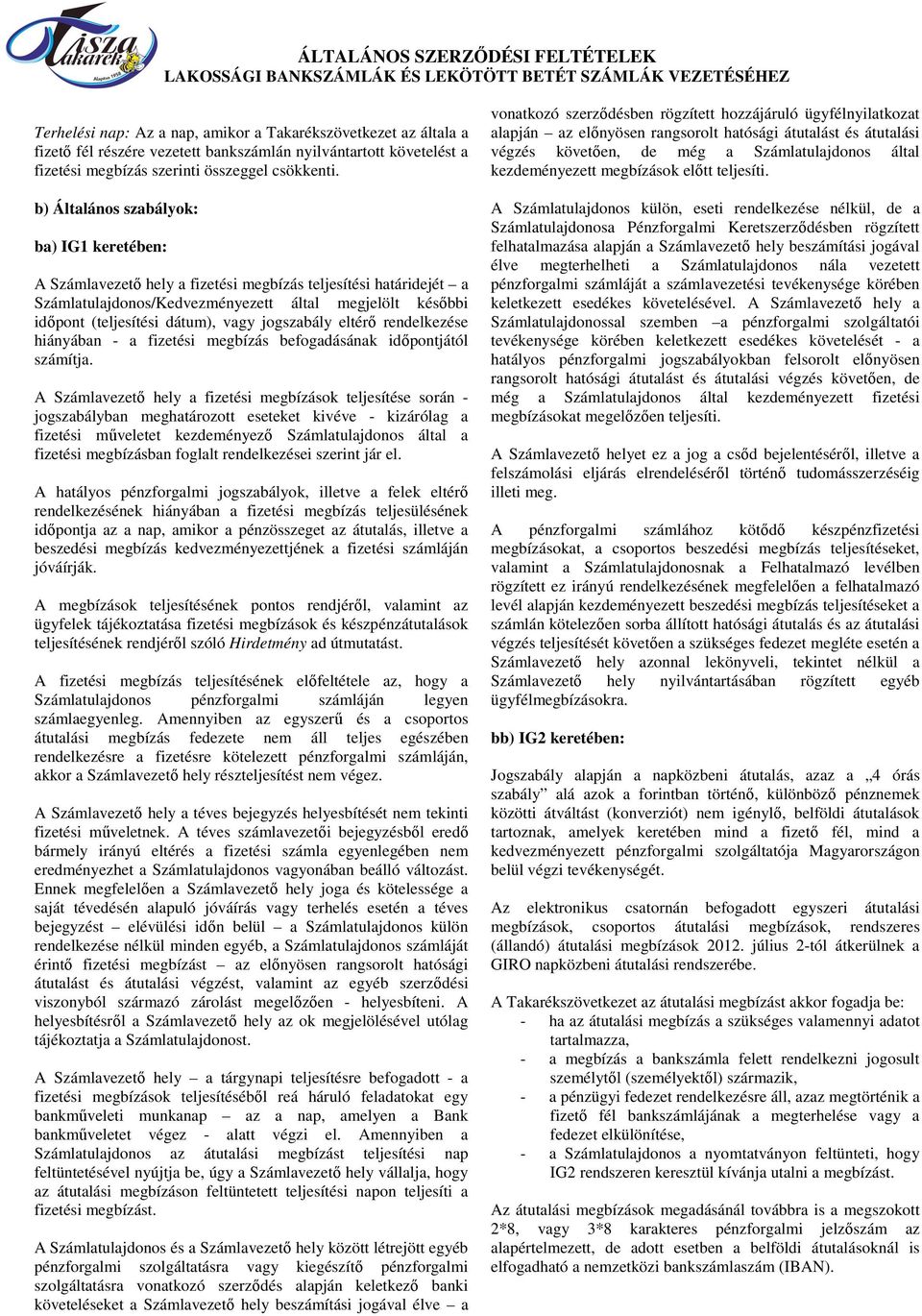 jogszabály eltérı rendelkezése hiányában - a fizetési megbízás befogadásának idıpontjától számítja.