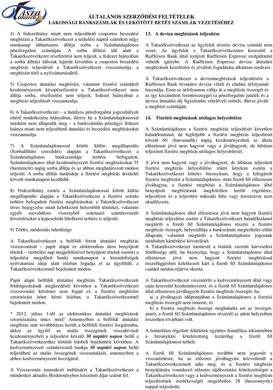 A sorba állítási idı alatt a Takarékszövetkezet részfizetést nem teljesít, a fedezet hiányában a sorba állítási idıszak lejártát követıen a csoportos beszedési megbízás teljesítését a