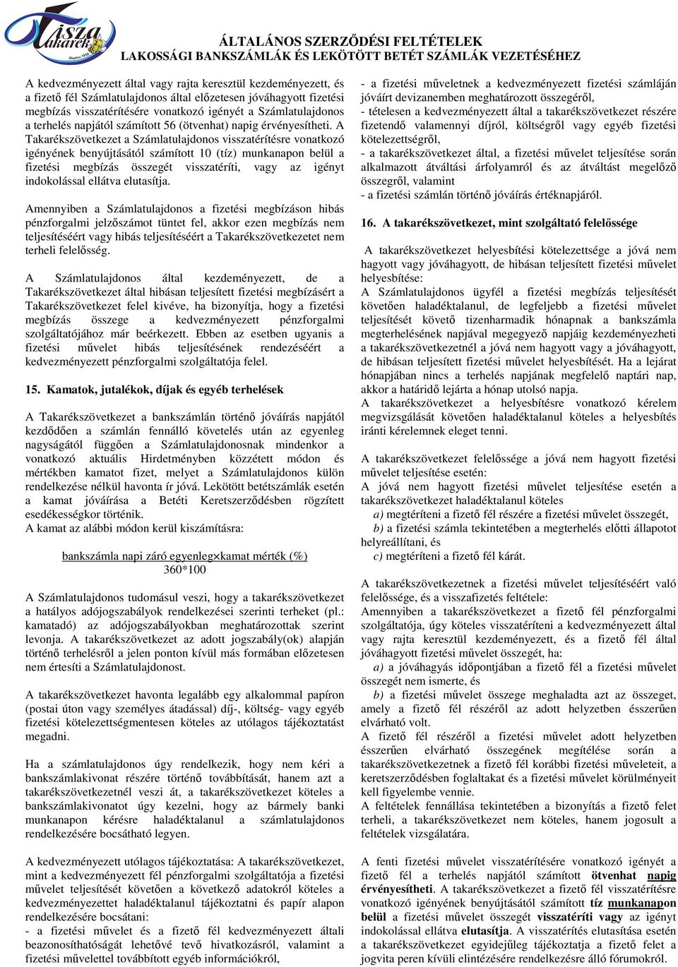 A Takarékszövetkezet a Számlatulajdonos visszatérítésre vonatkozó igényének benyújtásától számított 10 (tíz) munkanapon belül a fizetési megbízás összegét visszatéríti, vagy az igényt indokolással