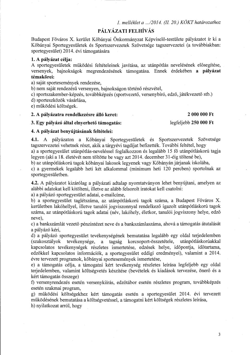 A pályázat célja: A sportegyesületek működési feltételeinek javítása, az utánpótlás nevelésének elősegítése, versenyek, bajnokságok megrendezésének támogatása.