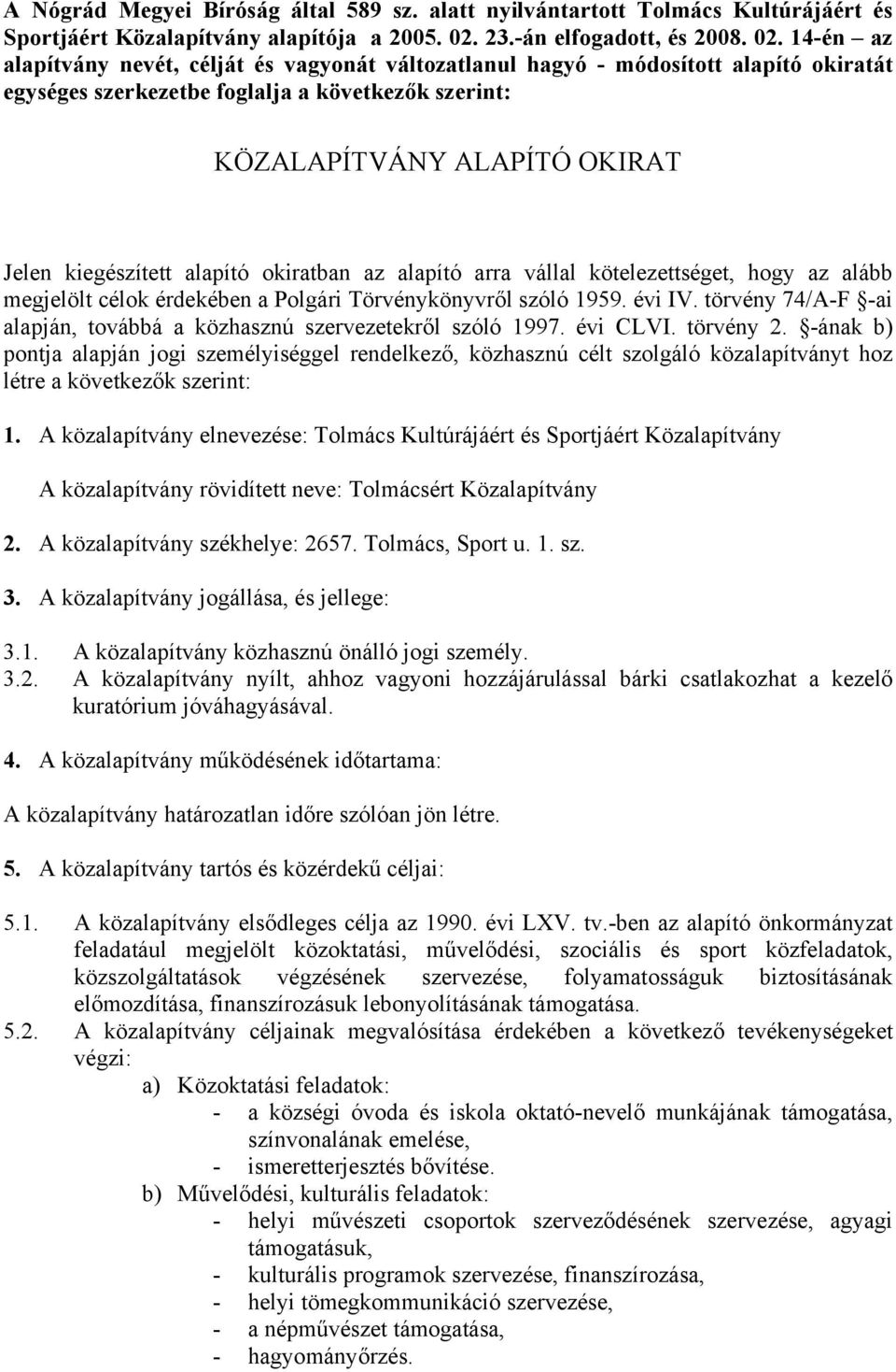 14-én az alapítvány nevét, célját és vagyonát változatlanul hagyó - módosított alapító okiratát egységes szerkezetbe foglalja a következők szerint: KÖZALAPÍTVÁNY ALAPÍTÓ OKIRAT Jelen kiegészített