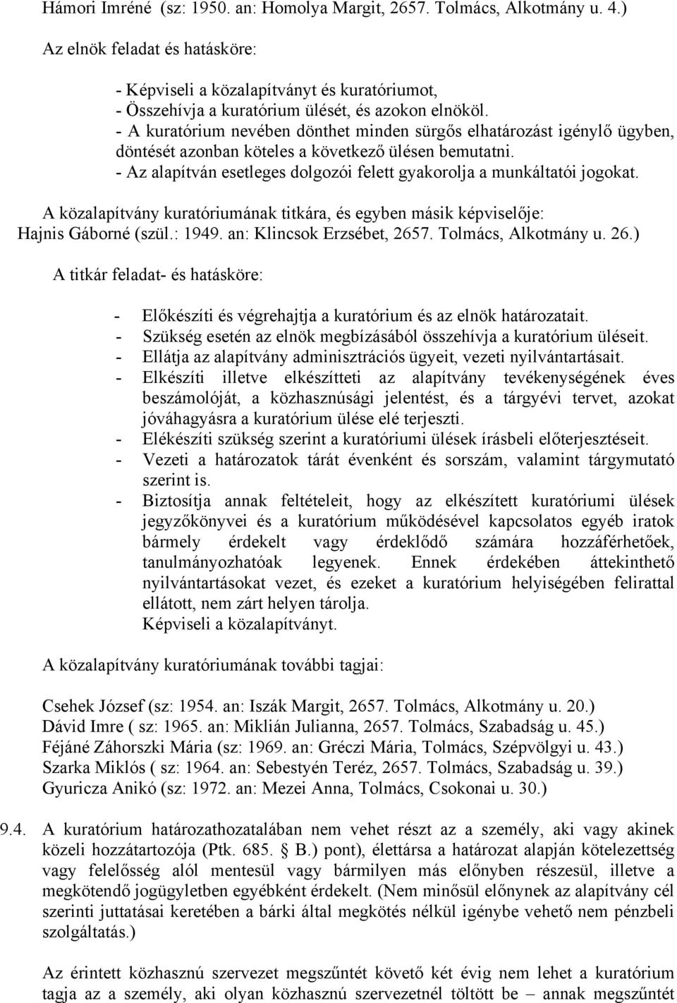 - A kuratórium nevében dönthet minden sürgős elhatározást igénylő ügyben, döntését azonban köteles a következő ülésen bemutatni.