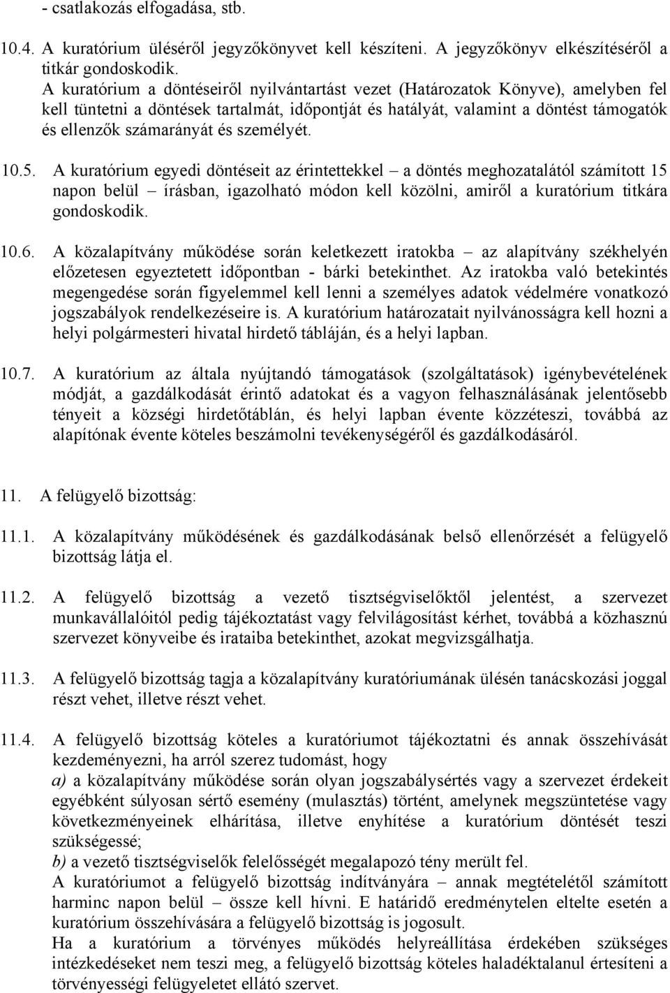 személyét. 10.5. A kuratórium egyedi döntéseit az érintettekkel a döntés meghozatalától számított 15 napon belül írásban, igazolható módon kell közölni, amiről a kuratórium titkára gondoskodik. 10.6.