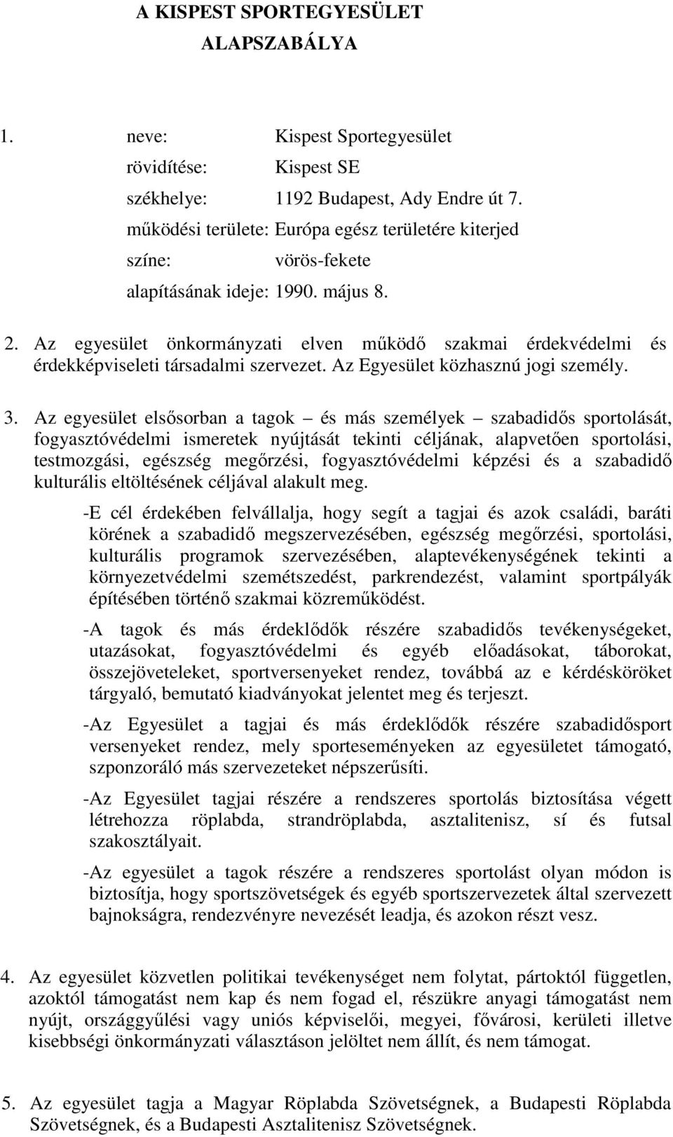 Az egyesület önkormányzati elven működő szakmai érdekvédelmi és érdekképviseleti társadalmi szervezet. Az Egyesület közhasznú jogi személy. 3.