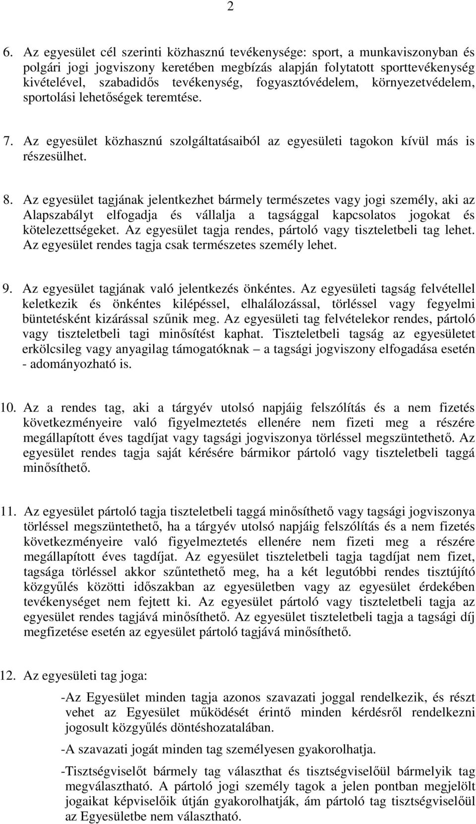 Az egyesület tagjának jelentkezhet bármely természetes vagy jogi személy, aki az Alapszabályt elfogadja és vállalja a tagsággal kapcsolatos jogokat és kötelezettségeket.