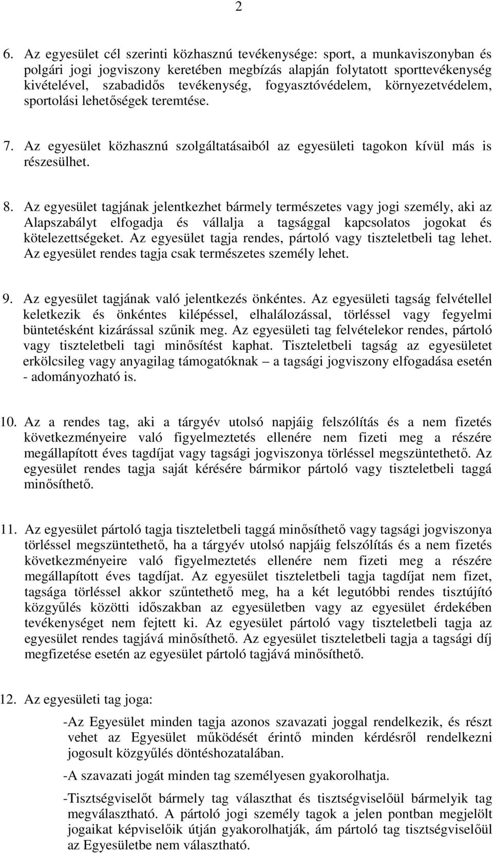 Az egyesület tagjának jelentkezhet bármely természetes vagy jogi személy, aki az Alapszabályt elfogadja és vállalja a tagsággal kapcsolatos jogokat és kötelezettségeket.