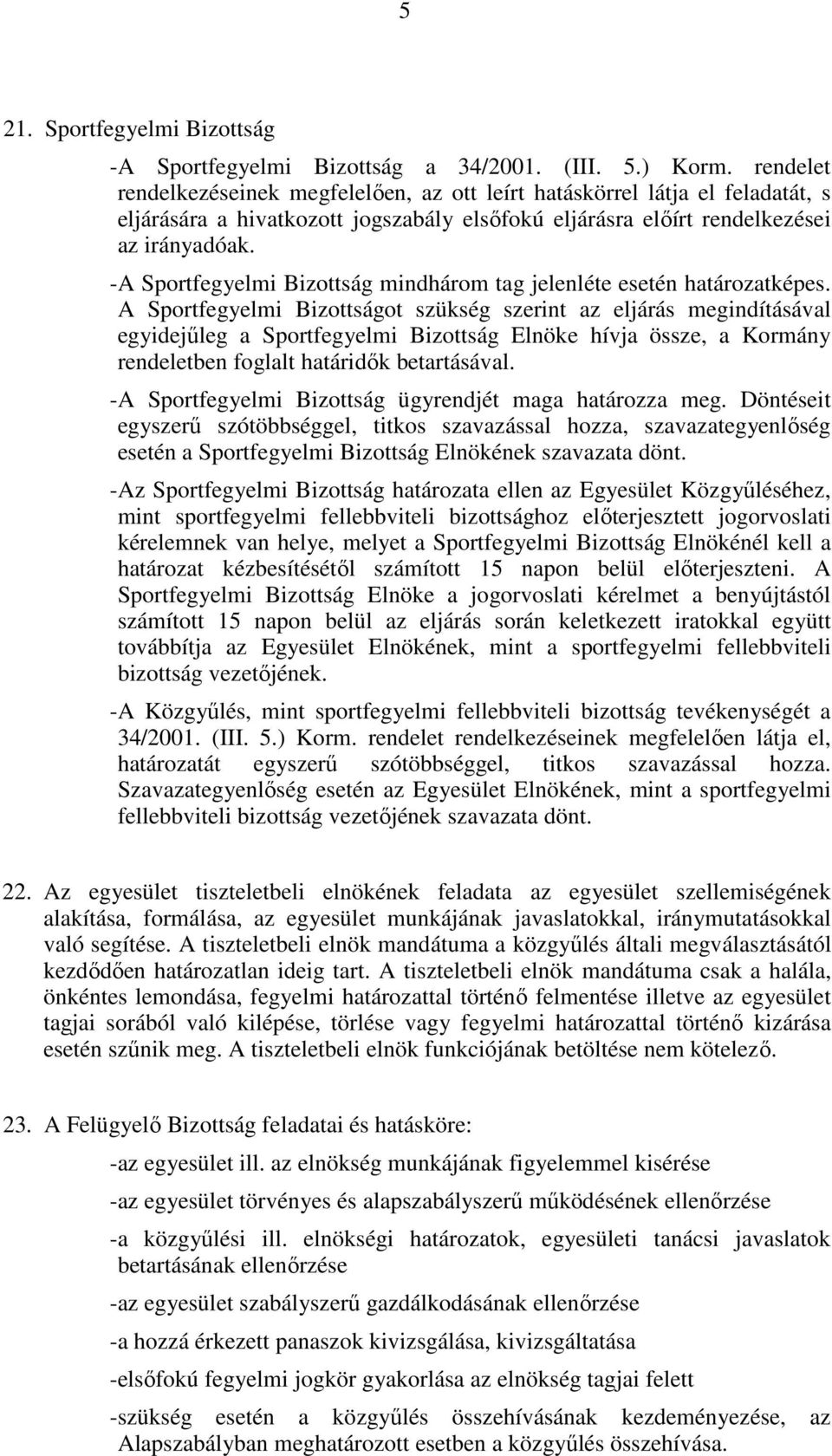 -A Sportfegyelmi Bizottság mindhárom tag jelenléte esetén határozatképes.