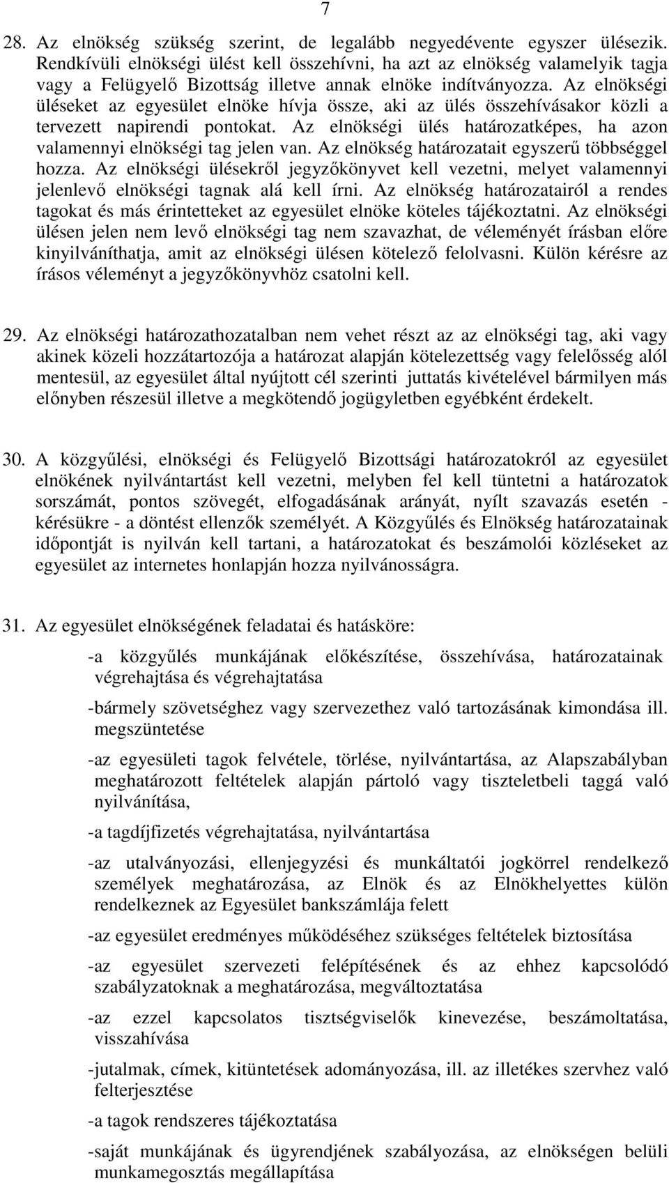 Az elnökségi üléseket az egyesület elnöke hívja össze, aki az ülés összehívásakor közli a tervezett napirendi pontokat. Az elnökségi ülés határozatképes, ha azon valamennyi elnökségi tag jelen van.