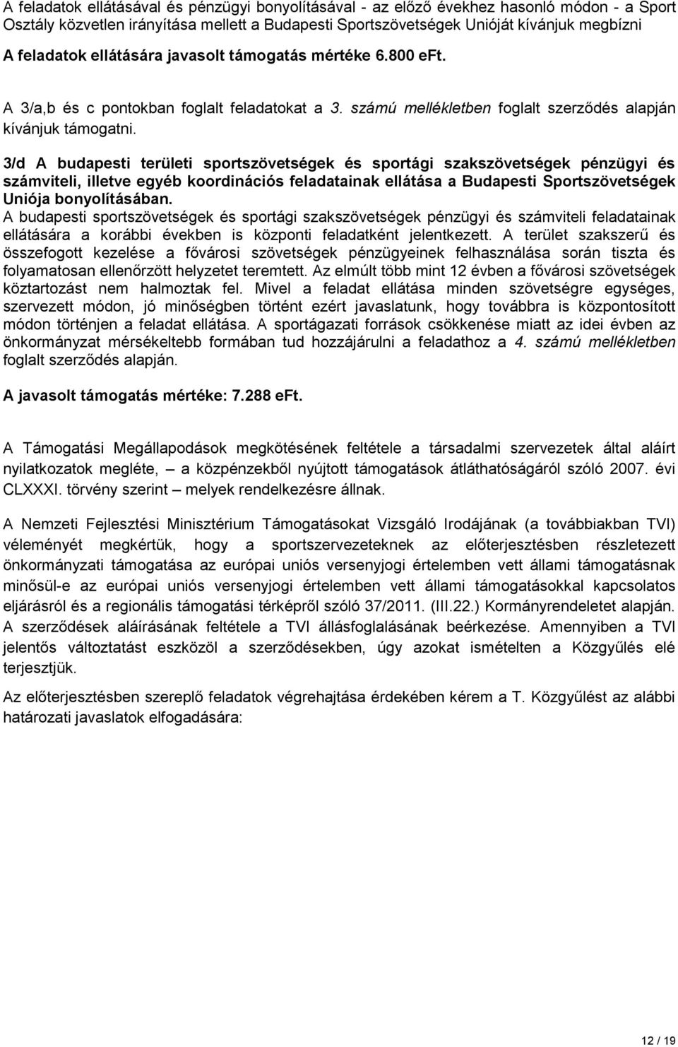 3/d A budapesti területi sportszövetségek és sportági szakszövetségek pénzügyi és számviteli, illetve egyéb koordinációs feladatainak ellátása a Sportszövetségek Uniója bonyolításában.