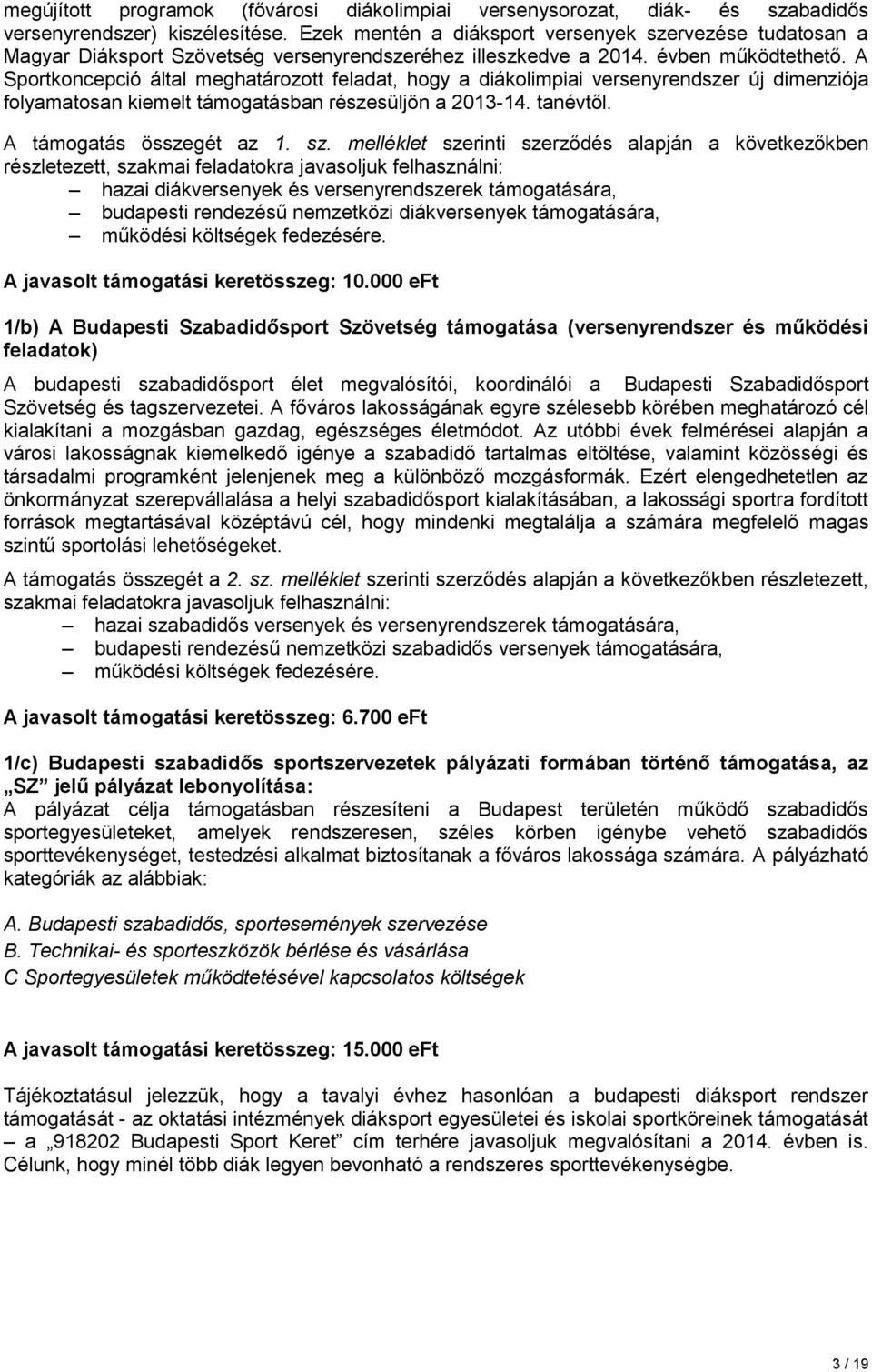 A Sportkoncepció által meghatározott feladat, hogy a diákolimpiai versenyrendszer új dimenziója folyamatosan kiemelt támogatásban részesüljön a 213-14. tanévtől. A támogatás összegét az 1. sz.