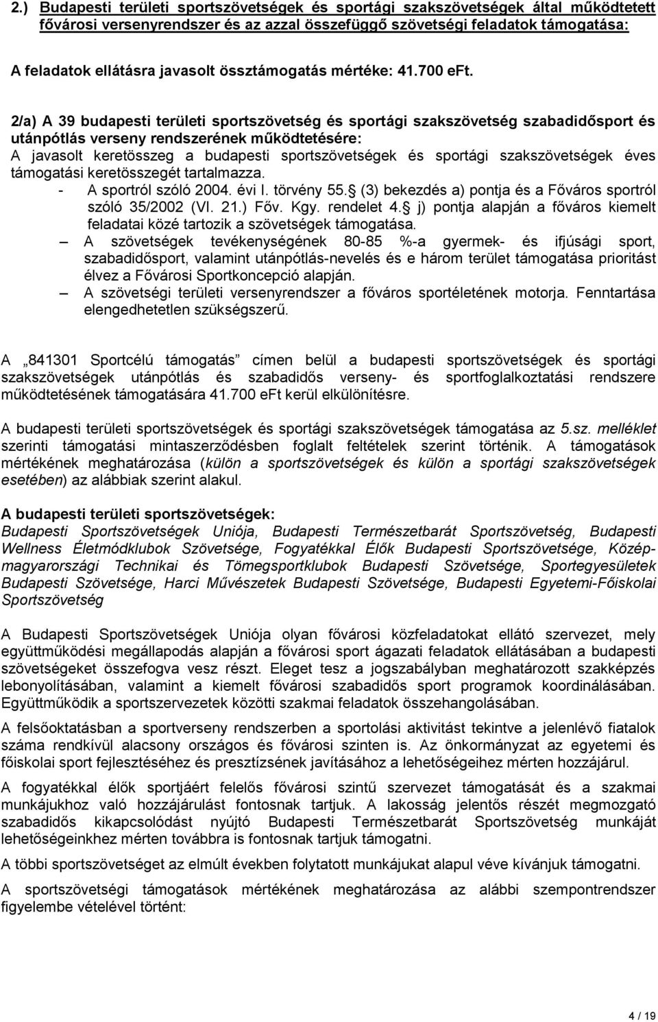 2/a) A 39 budapesti területi sportszövetség és sportági szakszövetség szabadidősport és utánpótlás verseny rendszerének működtetésére: A javasolt keretösszeg a budapesti sportszövetségek és sportági