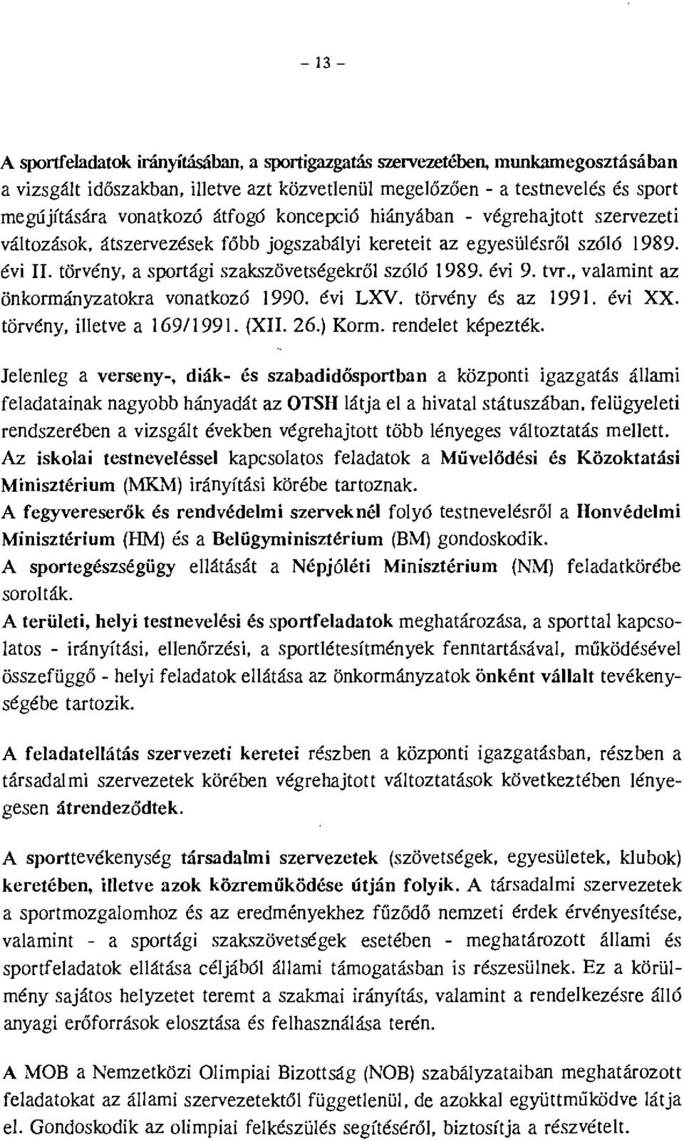 , vaamint az önkormányzatokra vonatkozó 1990. évi LXV. törvény és az 1991. évi XX. törvény, ietve a 169/1991. (XII. 26.) Korm. rendeet képezték.