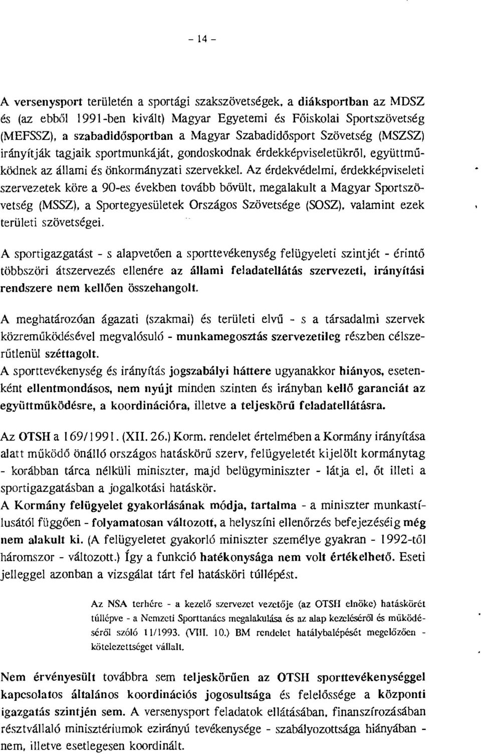 Az érdekvédemi, érdekképviseeti szervezetek köre a 90-es években tovább bővüt, megaakut a Magyar Sportszövetség (MSSZ), a Sportegyesüetek Országos Szövetsége (SOSZ), vaamint ezek terüeti szövetségei.