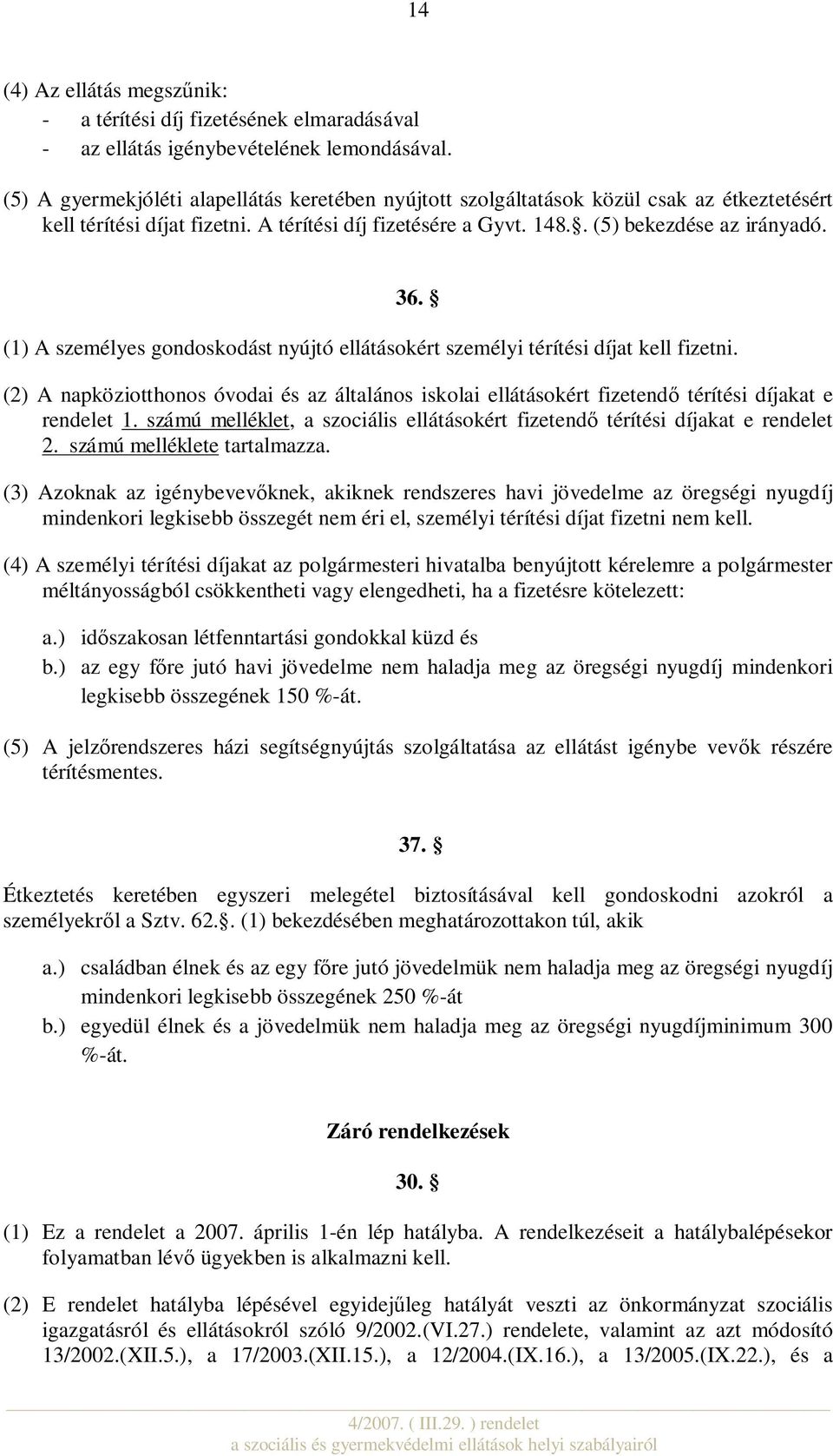 (1) A személyes gondoskodást nyújtó ellátásokért személyi térítési díjat kell fizetni. (2) A napköziotthonos óvodai és az általános iskolai ellátásokért fizetendő térítési díjakat e rendelet 1.