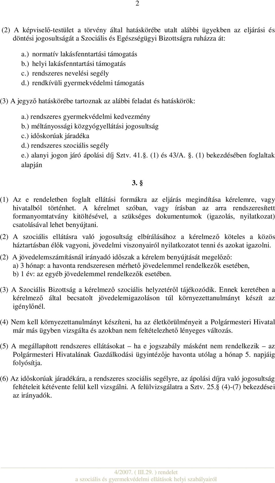 ) rendkívüli gyermekvédelmi támogatás (3) A jegyző hatáskörébe tartoznak az alábbi feladat és hatáskörök: a.) rendszeres gyermekvédelmi kedvezmény b.) méltányossági közgyógyellátási jogosultság c.