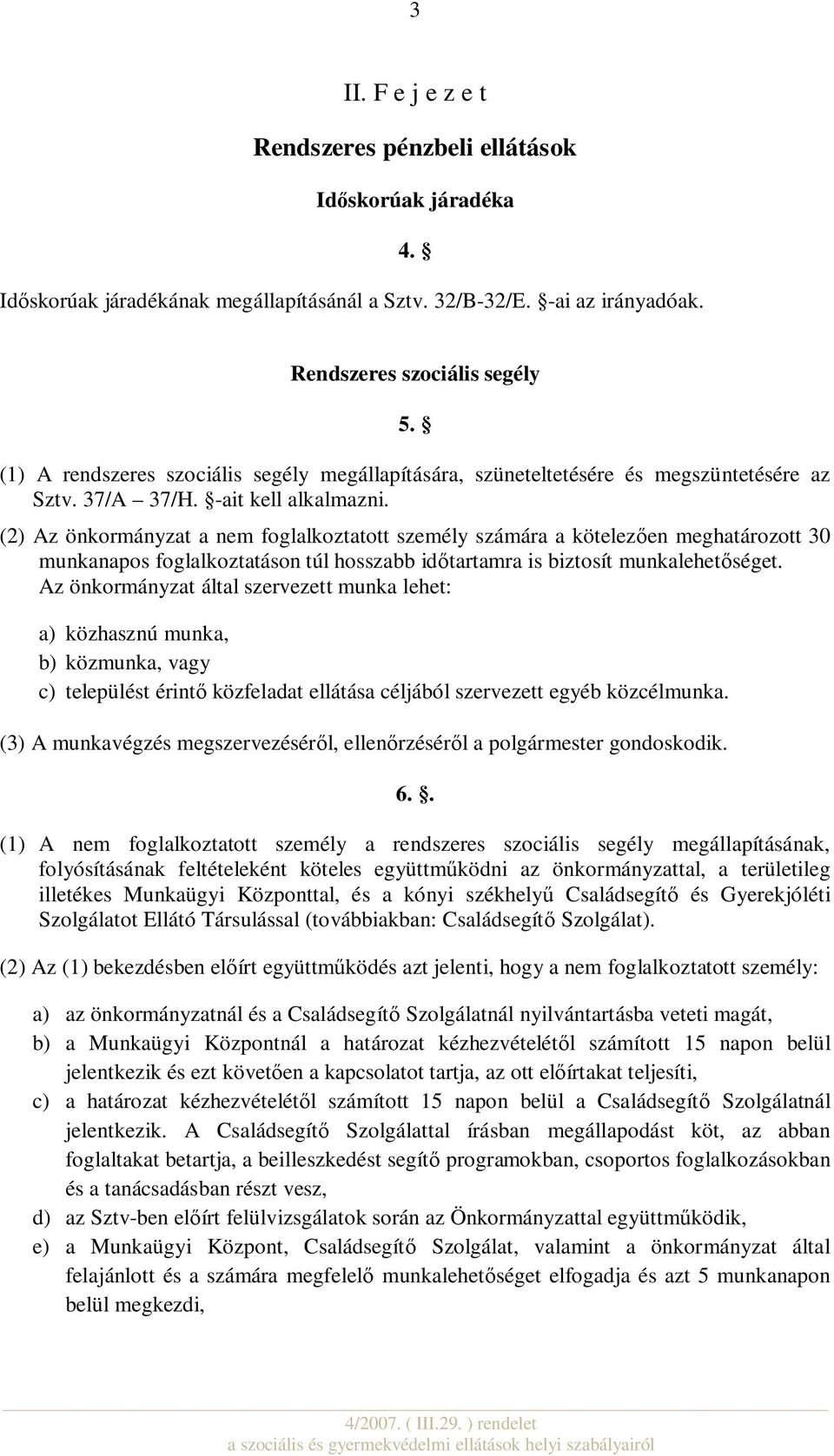 (2) Az önkormányzat a nem foglalkoztatott személy számára a kötelezően meghatározott 30 munkanapos foglalkoztatáson túl hosszabb időtartamra is biztosít munkalehetőséget.