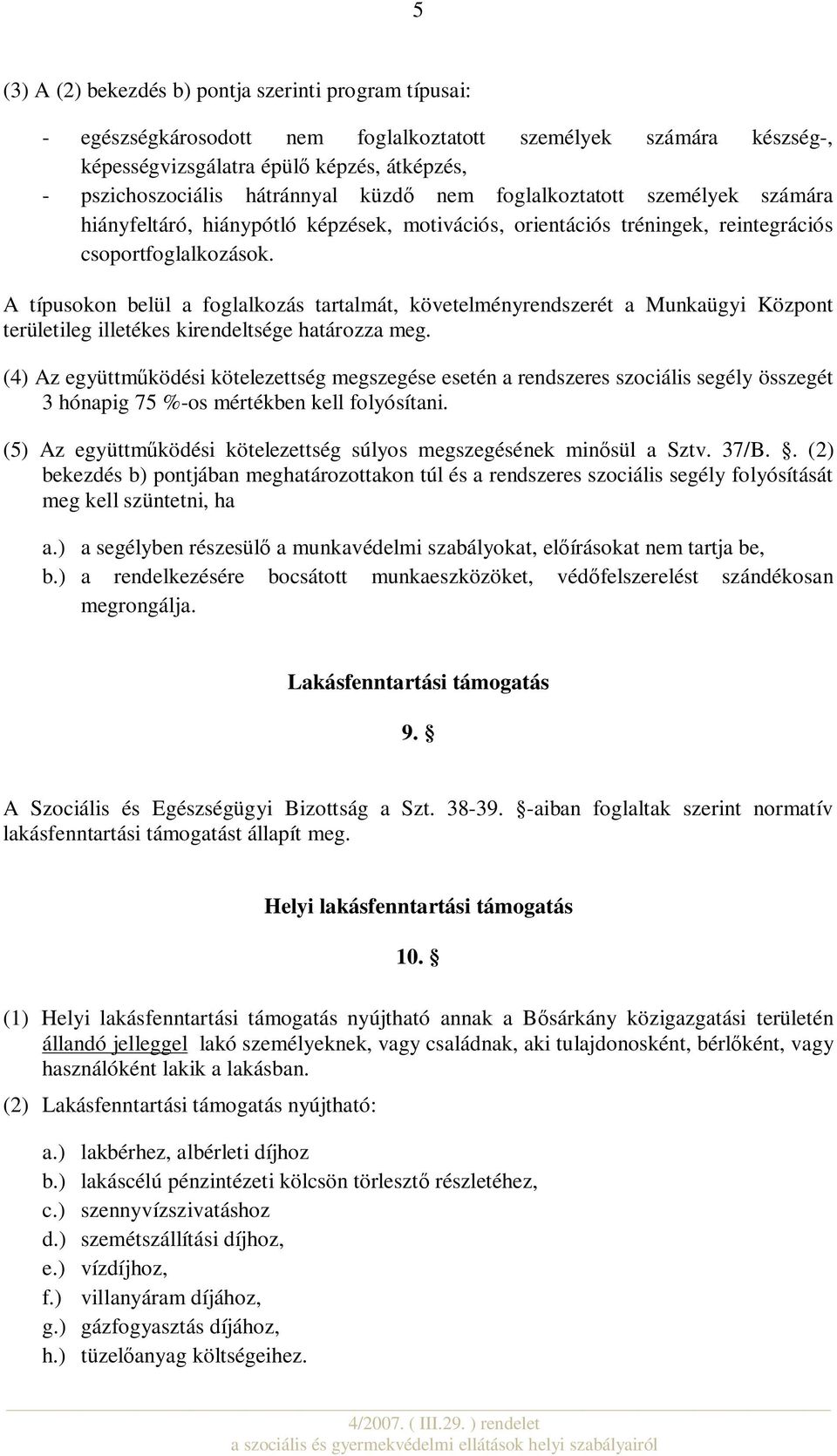 A típusokon belül a foglalkozás tartalmát, követelményrendszerét a Munkaügyi Központ területileg illetékes kirendeltsége határozza meg.