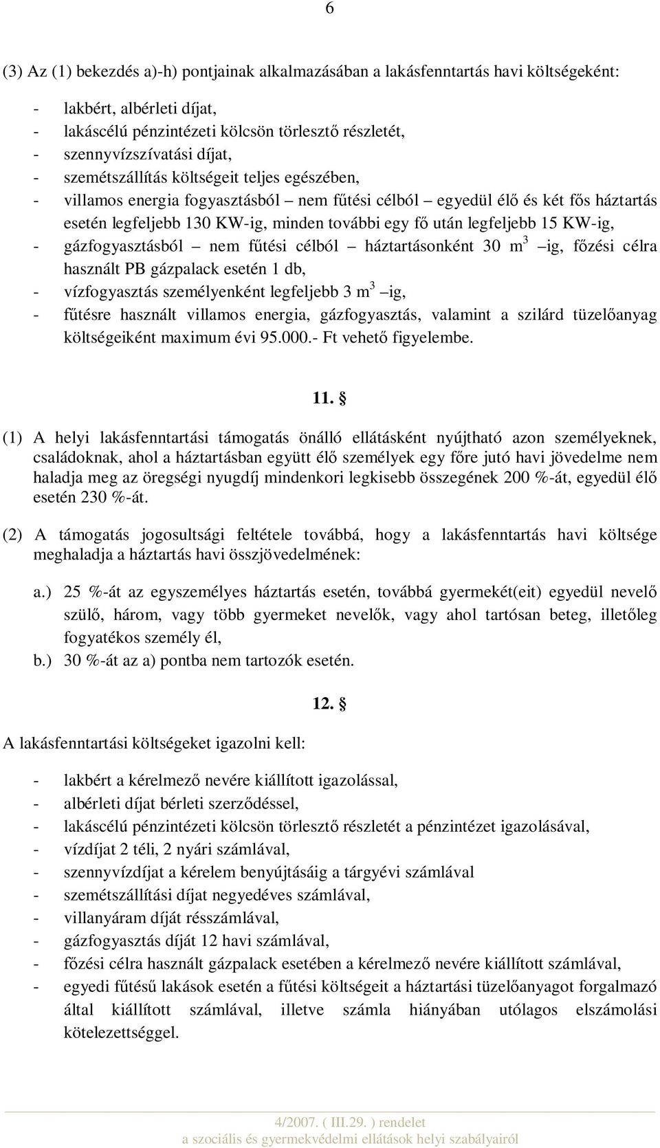 legfeljebb 15 KW-ig, - gázfogyasztásból nem fűtési célból háztartásonként 30 m 3 ig, főzési célra használt PB gázpalack esetén 1 db, - vízfogyasztás személyenként legfeljebb 3 m 3 ig, - fűtésre