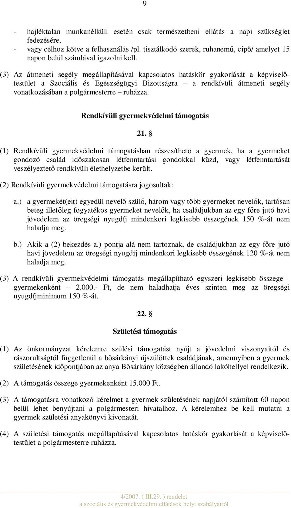(3) Az átmeneti segély megállapításával kapcsolatos hatáskör gyakorlását a képviselőtestület a Szociális és Egészségügyi Bizottságra a rendkívüli átmeneti segély vonatkozásában a polgármesterre