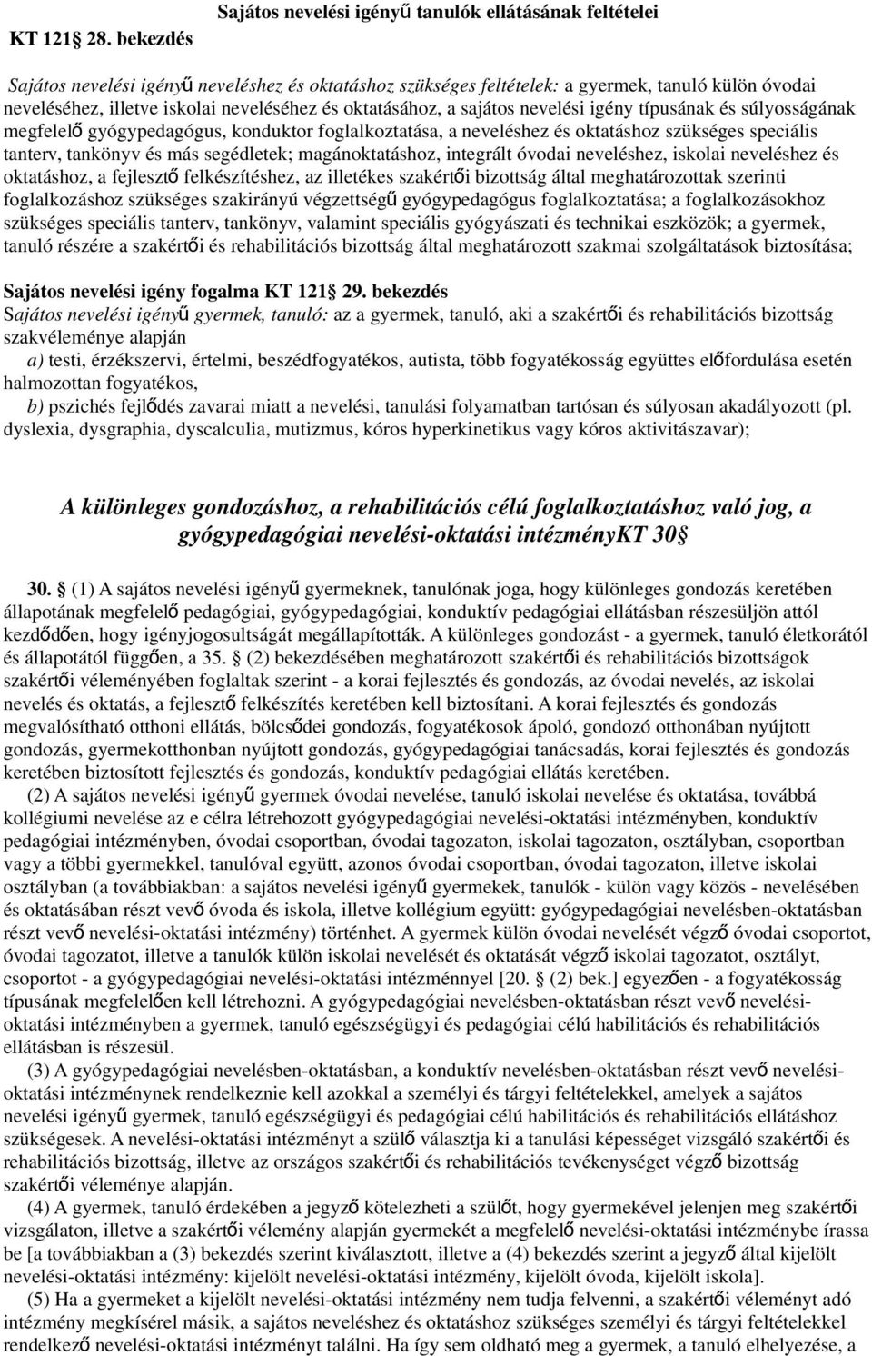 neveléséhez és oktatásához, a sajátos nevelési igény típusának és súlyosságának megfelel ő gyógypedagógus, konduktor foglalkoztatása, a neveléshez és oktatáshoz szükséges speciális tanterv, tankönyv