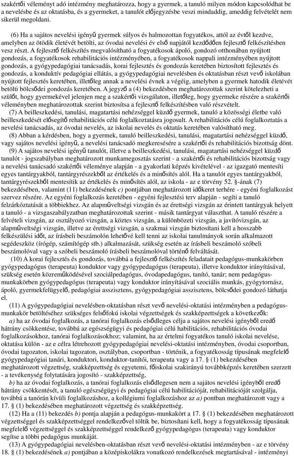 (6) Ha a sajátos nevelési igény ű gyermek súlyos és halmozottan fogyatékos, attól az évtő l kezdve, amelyben az ötödik életévét betölti, az óvodai nevelési év els ő napjától kezdődően fejleszt ő