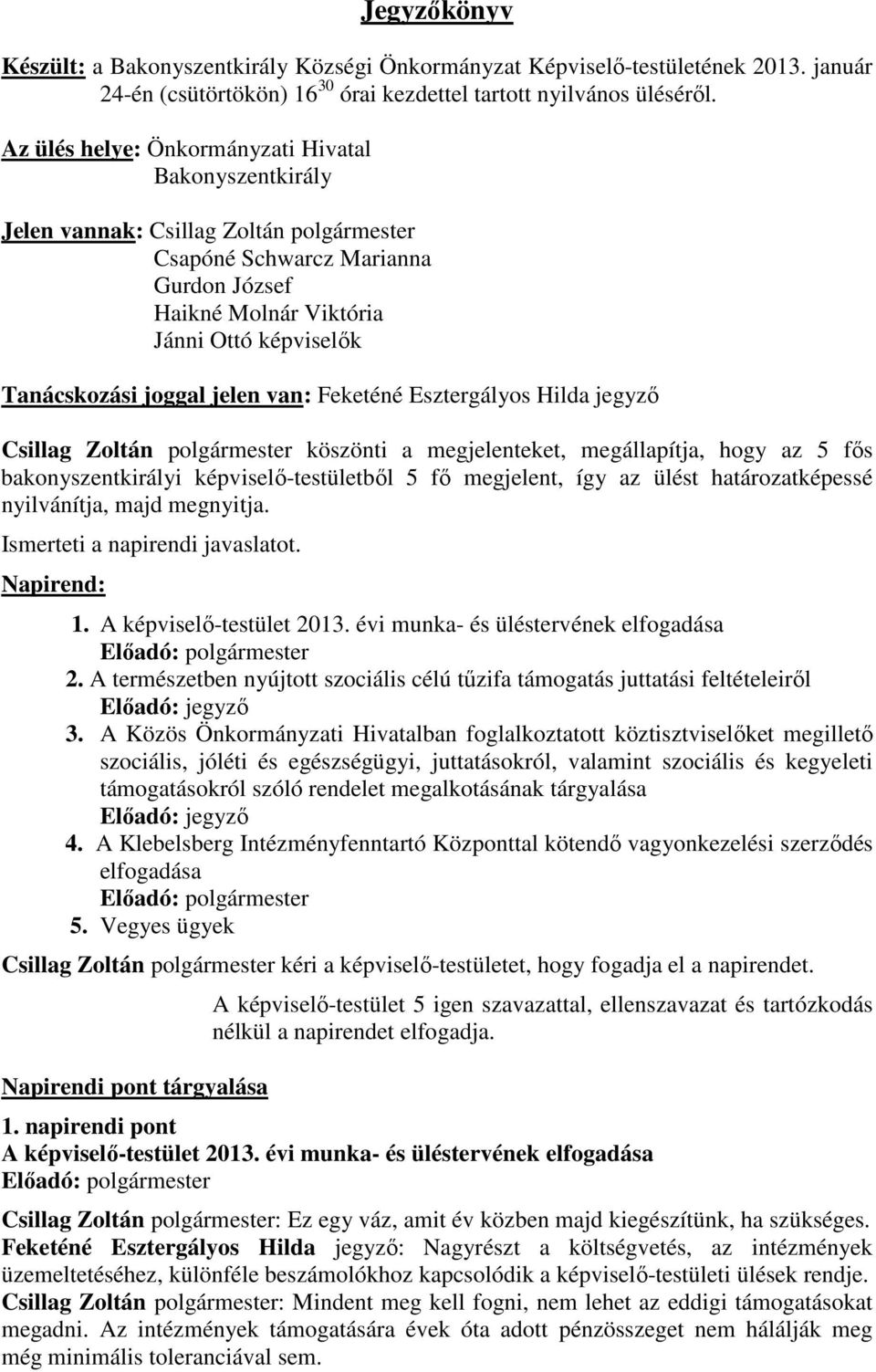 joggal jelen van: Feketéné Esztergályos Hilda jegyző Csillag Zoltán polgármester köszönti a megjelenteket, megállapítja, hogy az 5 fős bakonyszentkirályi képviselő-testületből 5 fő megjelent, így az