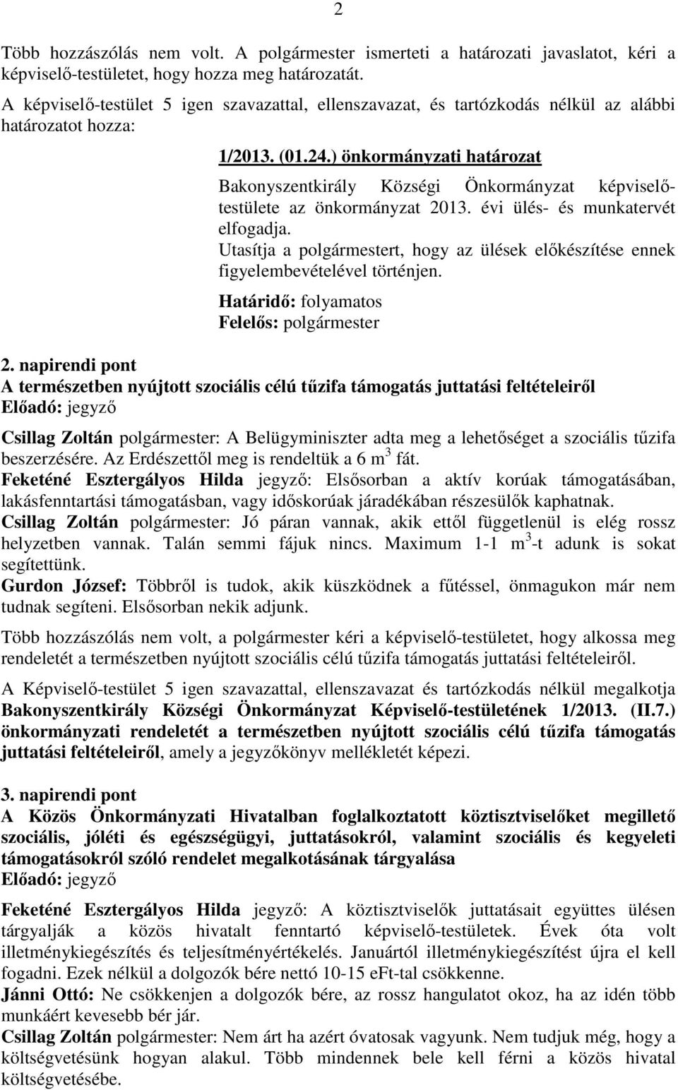 Utasítja a polgármestert, hogy az ülések előkészítése ennek figyelembevételével történjen. Határidő: folyamatos 2.