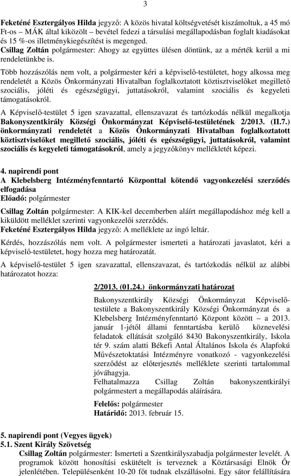 Több hozzászólás nem volt, a polgármester kéri a képviselő-testületet, hogy alkossa meg rendeletét a Közös Önkormányzati Hivatalban foglalkoztatott köztisztviselőket megillető szociális, jóléti és