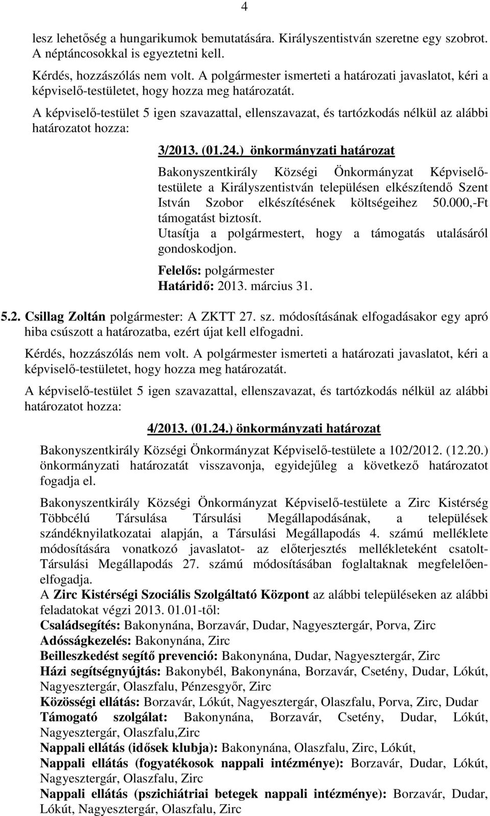 ) önkormányzati határozat Bakonyszentkirály Községi Önkormányzat Képviselőtestülete a Királyszentistván településen elkészítendő Szent István Szobor elkészítésének költségeihez 50.