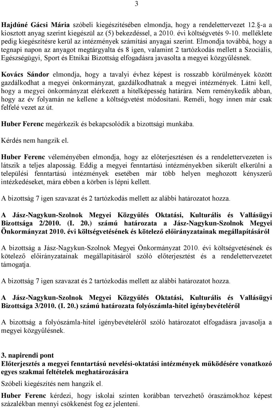 Elmondja továbbá, hogy a tegnapi napon az anyagot megtárgyalta és 8 igen, valamint 2 tartózkodás mellett a Szociális, Egészségügyi, Sport és Etnikai Bizottság elfogadásra javasolta a megyei