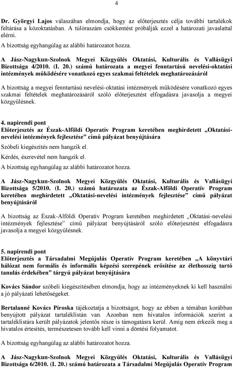 ) számú határozata a megyei fenntartású nevelési-oktatási intézmények működésére vonatkozó egyes szakmai feltételek meghatározásáról A bizottság a megyei fenntartású nevelési-oktatási intézmények