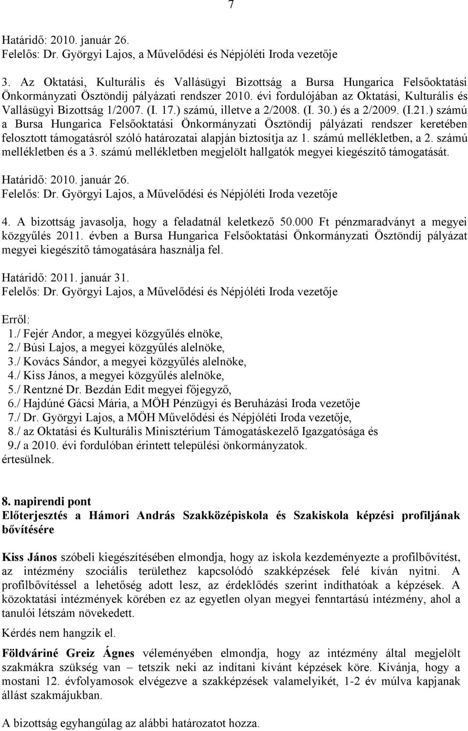 évi fordulójában az Oktatási, Kulturális és Vallásügyi Bizottság 1/2007. (I. 17.) számú, illetve a 2/2008. (I. 30.) és a 2/2009. (I.21.