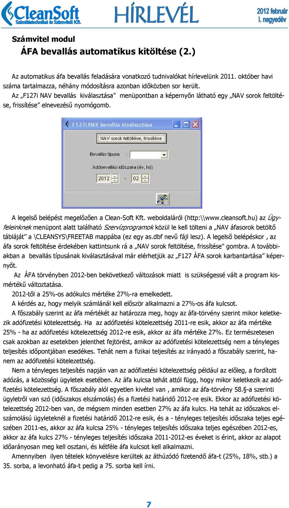 Az F127i NAV bevallás kiválasztása menüpontban a képernyőn látható egy NAV sorok feltöltése, frissítése elnevezésű nyomógomb. A legelső belépést megelőzően a Clean-Soft Kft. weboldaláról (http:\\www.