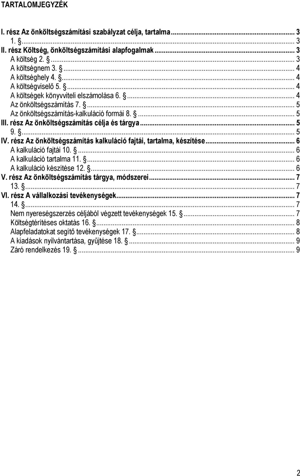 .. 5 9.... 5 IV. rész Az önköltségszámítás kalkuláció fajtái, tartalma, készítése... 6 A kalkuláció fajtái 10.... 6 A kalkuláció tartalma 11.... 6 A kalkuláció készítése 12.... 6 V.