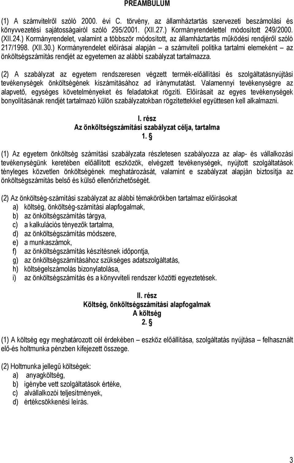 ) Kormányrendelet előírásai alapján a számviteli politika tartalmi elemeként az önköltségszámítás rendjét az egyetemen az alábbi szabályzat tartalmazza.