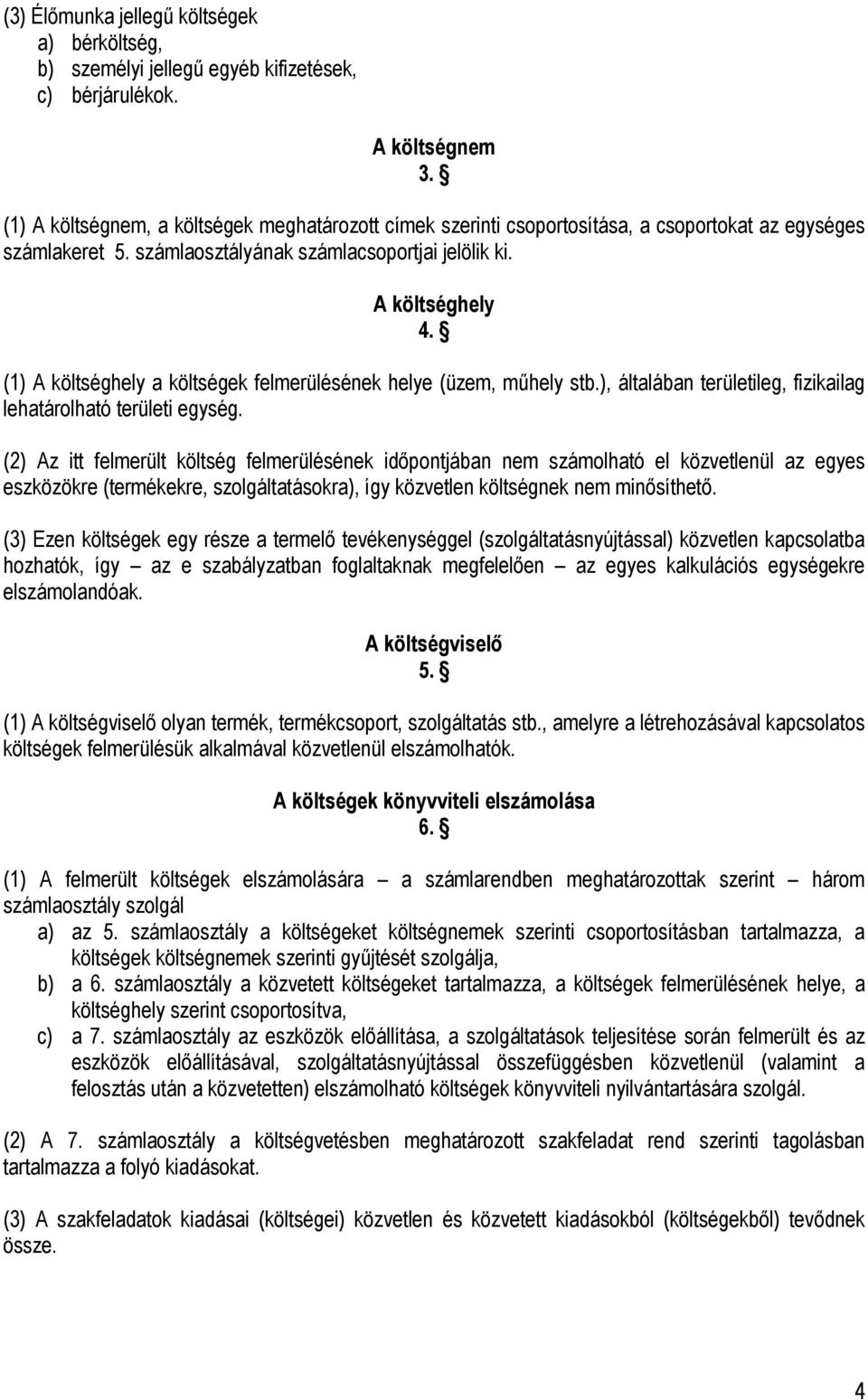 (1) A költséghely a költségek felmerülésének helye (üzem, műhely stb.), általában területileg, fizikailag lehatárolható területi egység.