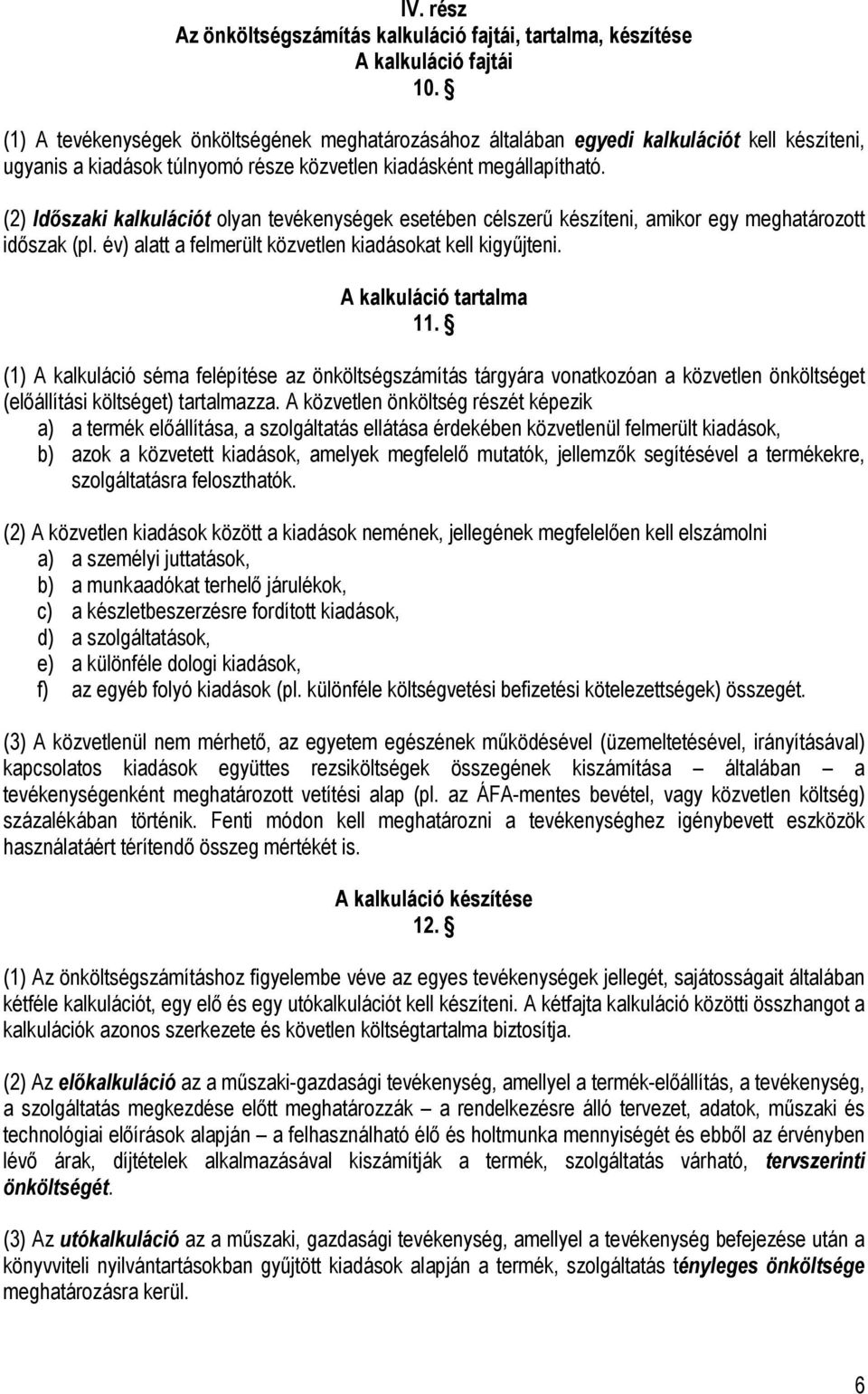 (2) Időszaki kalkulációt olyan tevékenységek esetében célszerű készíteni, amikor egy meghatározott időszak (pl. év) alatt a felmerült közvetlen kiadásokat kell kigyűjteni. A kalkuláció tartalma 11.