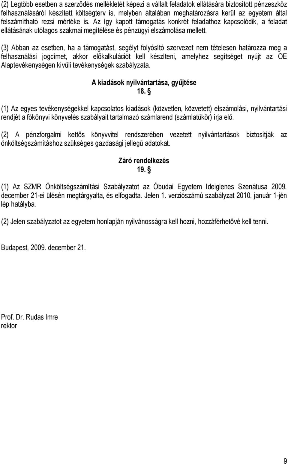 (3) Abban az esetben, ha a támogatást, segélyt folyósító szervezet nem tételesen határozza meg a felhasználási jogcímet, akkor előkalkulációt kell készíteni, amelyhez segítséget nyújt az OE