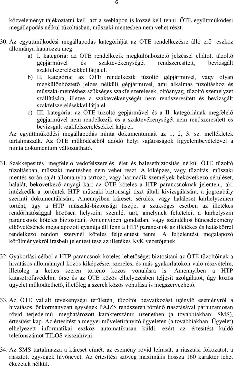 kategória: az ÖTE rendelkezik megkülönböztető jelzéssel ellátott tűzoltó gépjárművel és szaktevékenységét rendszeresített, bevizsgált szakfelszerelésekkel látja el. b) II.