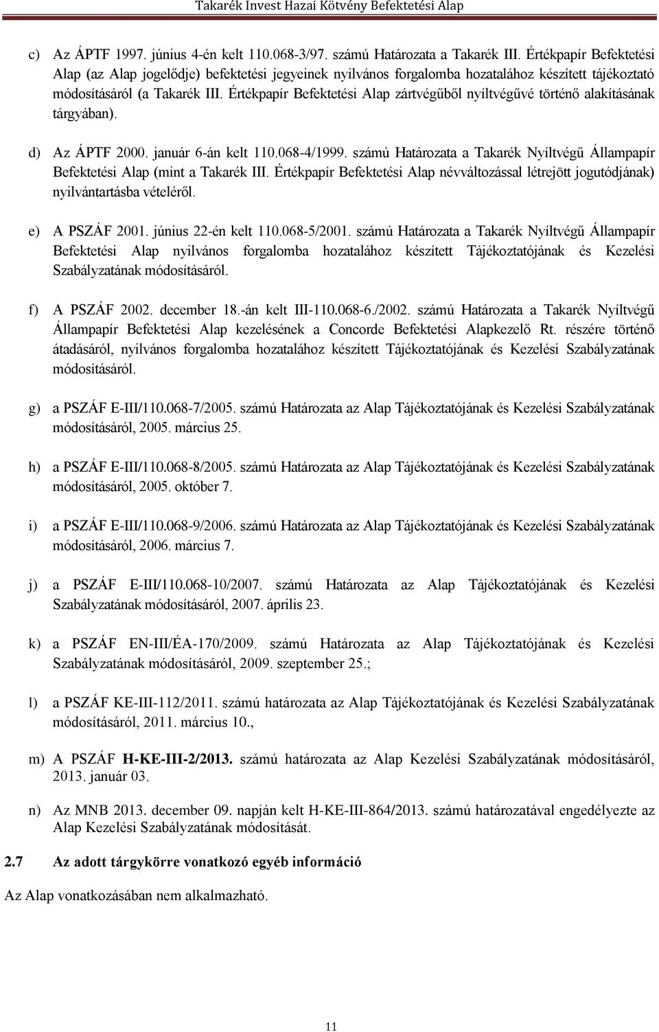 Értékpapír Befektetési Alap zártvégűből nyíltvégűvé történő alakításának tárgyában). d) Az ÁPTF 2000. január 6-án kelt 110.068-4/1999.