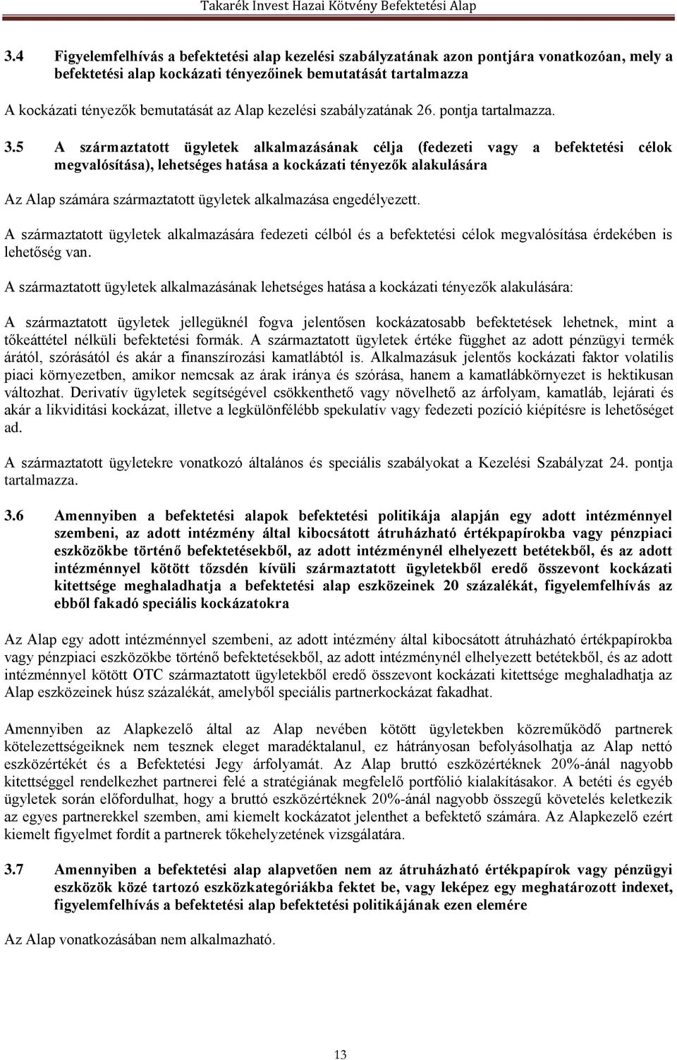 5 A származtatott ügyletek alkalmazásának célja (fedezeti vagy a befektetési célok megvalósítása), lehetséges hatása a kockázati tényezők alakulására Az Alap számára származtatott ügyletek